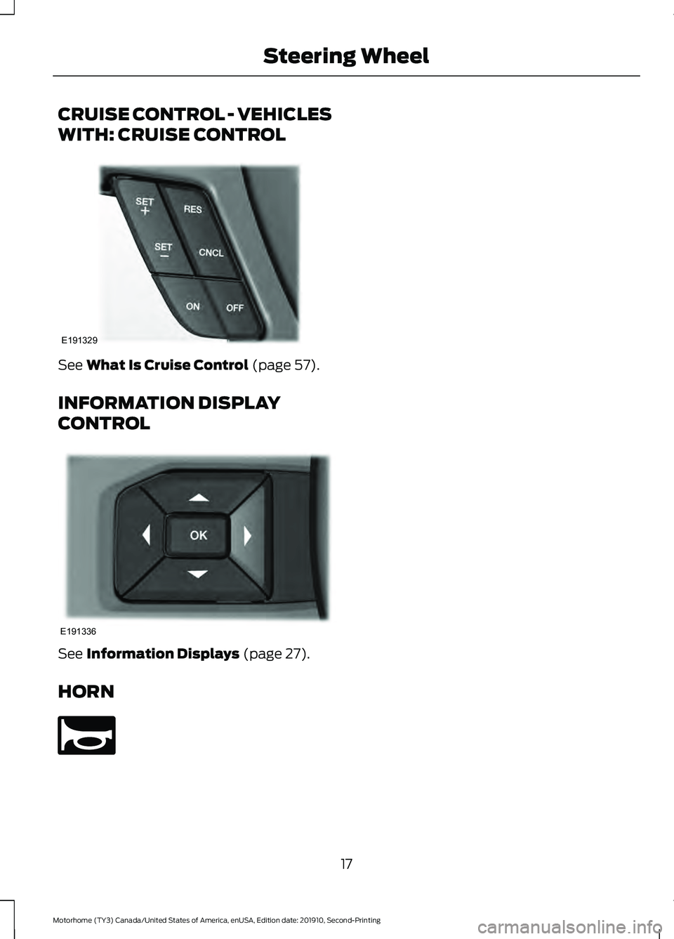 FORD F-53 2020 User Guide CRUISE CONTROL - VEHICLES
WITH: CRUISE CONTROL
See What Is Cruise Control (page 57).
INFORMATION DISPLAY
CONTROL See 
Information Displays (page 27).
HORN 17
Motorhome (TY3) Canada/United States of Am