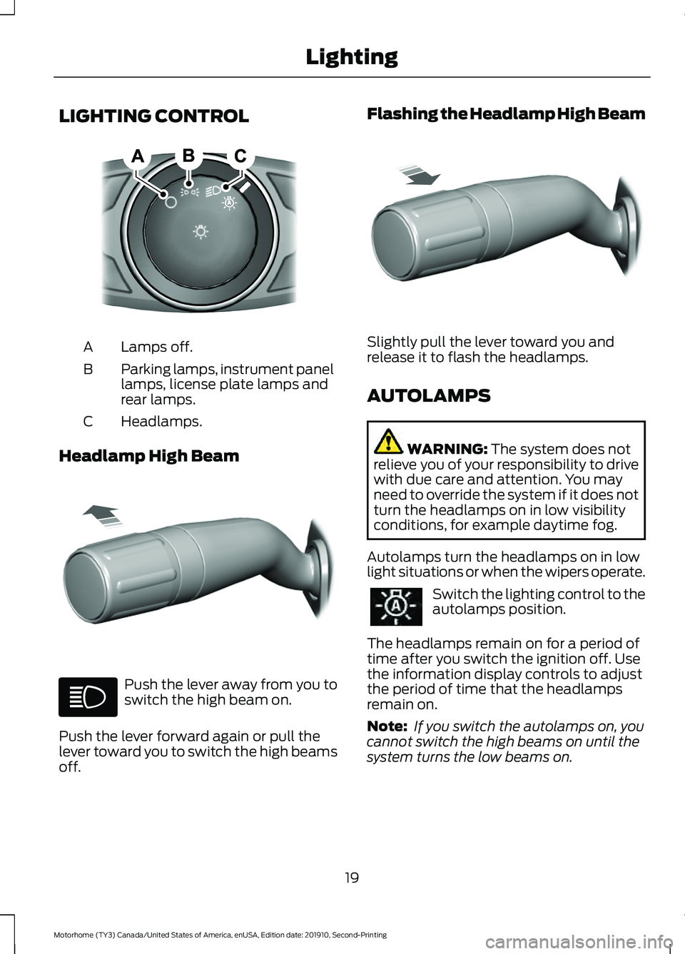 FORD F-53 2020  Owners Manual LIGHTING CONTROL
Lamps off.
A
Parking lamps, instrument panel
lamps, license plate lamps and
rear lamps.
B
Headlamps.
C
Headlamp High Beam Push the lever away from you to
switch the high beam on.
Push