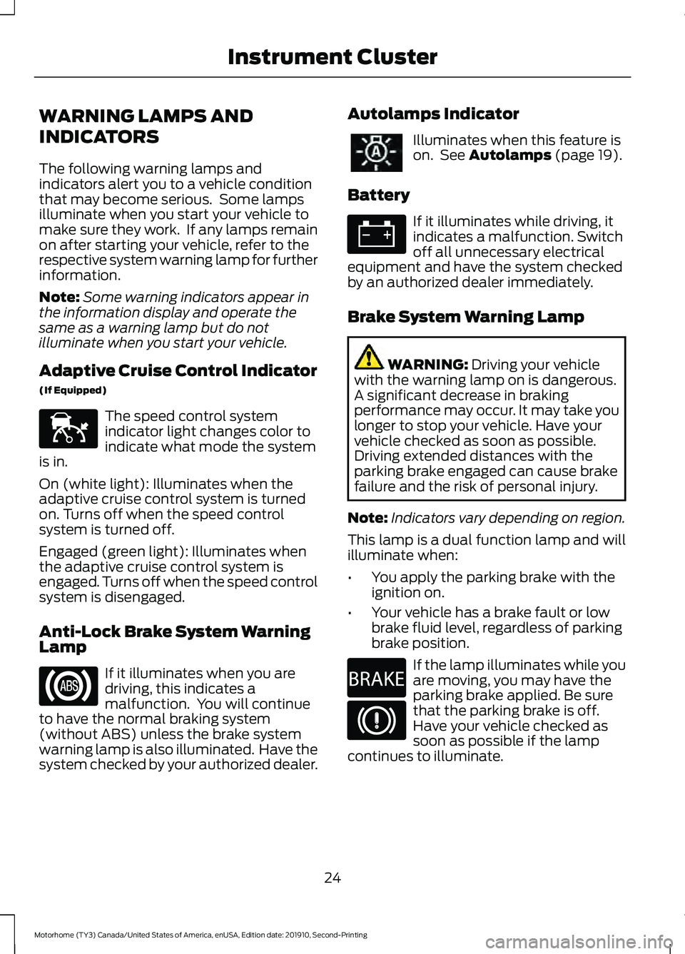 FORD F-53 2020 Owners Manual WARNING LAMPS AND
INDICATORS
The following warning lamps and
indicators alert you to a vehicle condition
that may become serious.  Some lamps
illuminate when you start your vehicle to
make sure they w