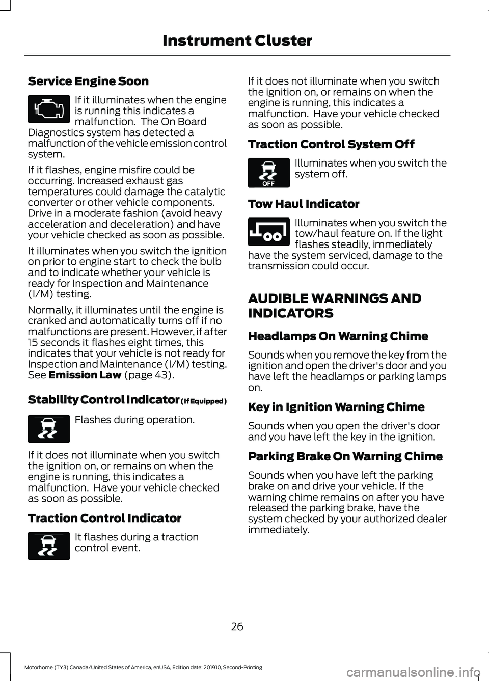 FORD F-53 2020 Owners Manual Service Engine Soon
If it illuminates when the engine
is running this indicates a
malfunction.  The On Board
Diagnostics system has detected a
malfunction of the vehicle emission control
system.
If it