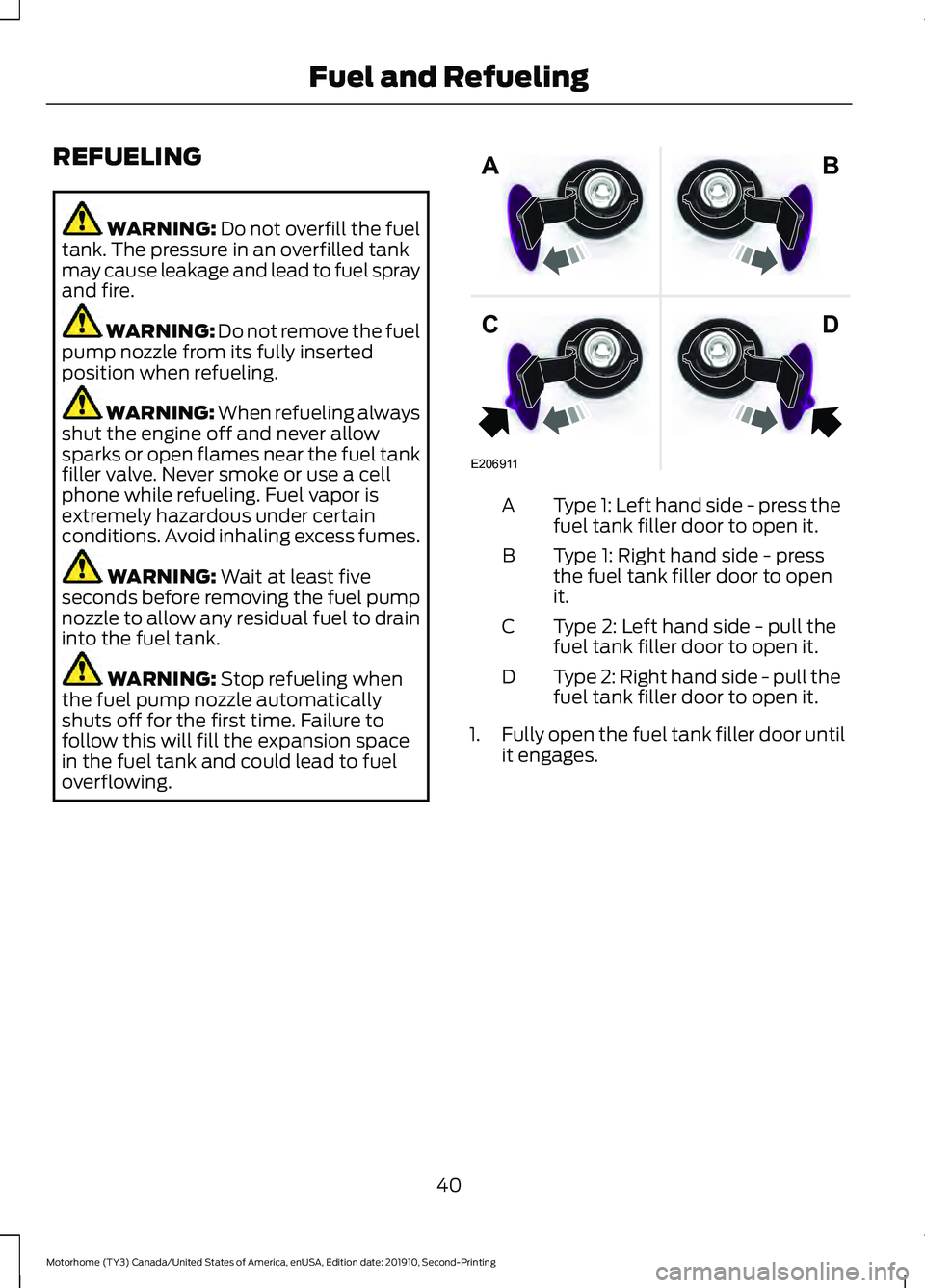 FORD F-53 2020 Service Manual REFUELING
WARNING: Do not overfill the fuel
tank. The pressure in an overfilled tank
may cause leakage and lead to fuel spray
and fire. WARNING: Do not remove the fuel
pump nozzle from its fully inser