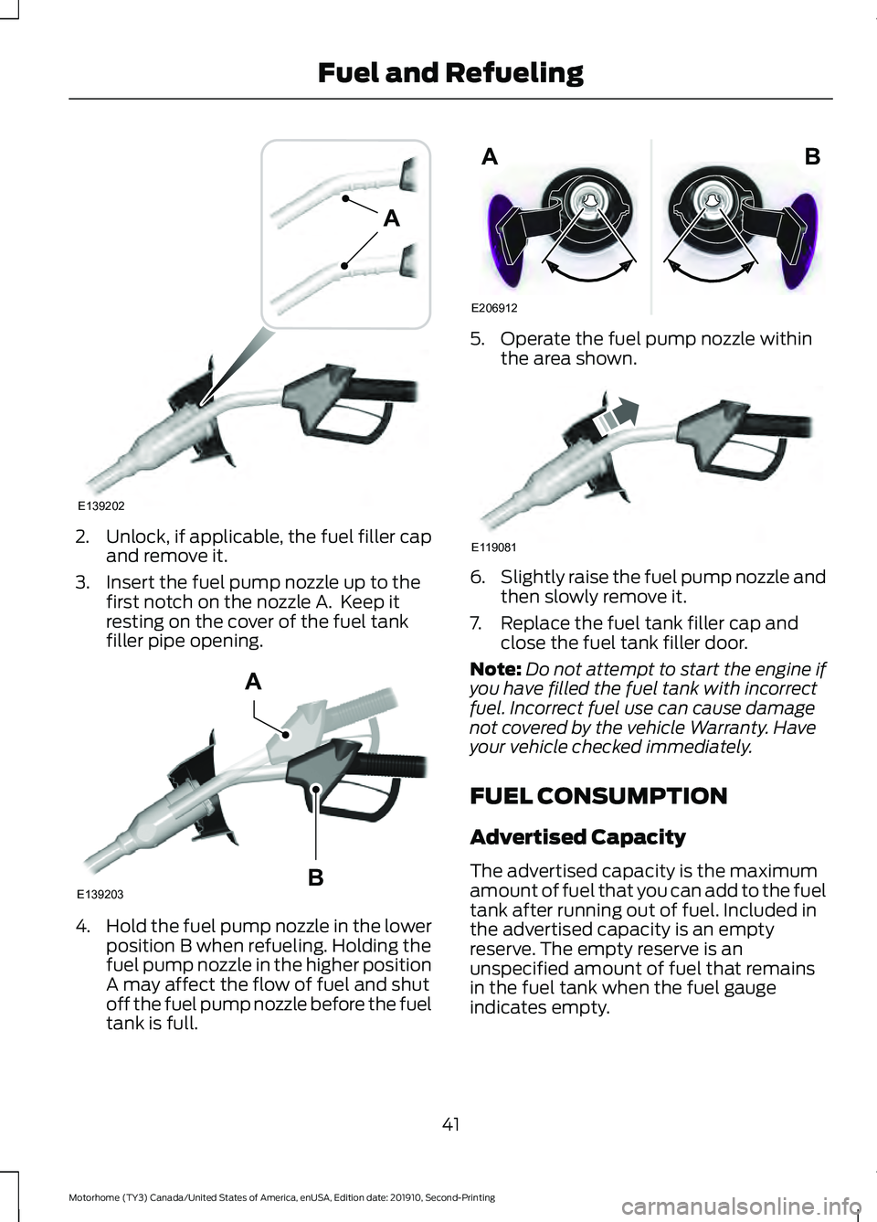 FORD F-53 2020 Service Manual 2. Unlock, if applicable, the fuel filler cap
and remove it.
3. Insert the fuel pump nozzle up to the first notch on the nozzle A.  Keep it
resting on the cover of the fuel tank
filler pipe opening. 4