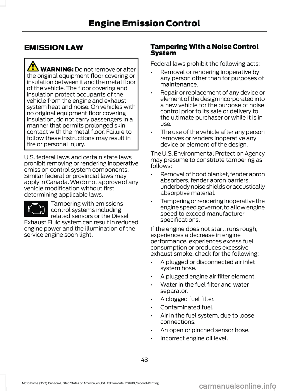 FORD F-53 2020 Service Manual EMISSION LAW
WARNING: Do not remove or alter
the original equipment floor covering or
insulation between it and the metal floor
of the vehicle. The floor covering and
insulation protect occupants of t