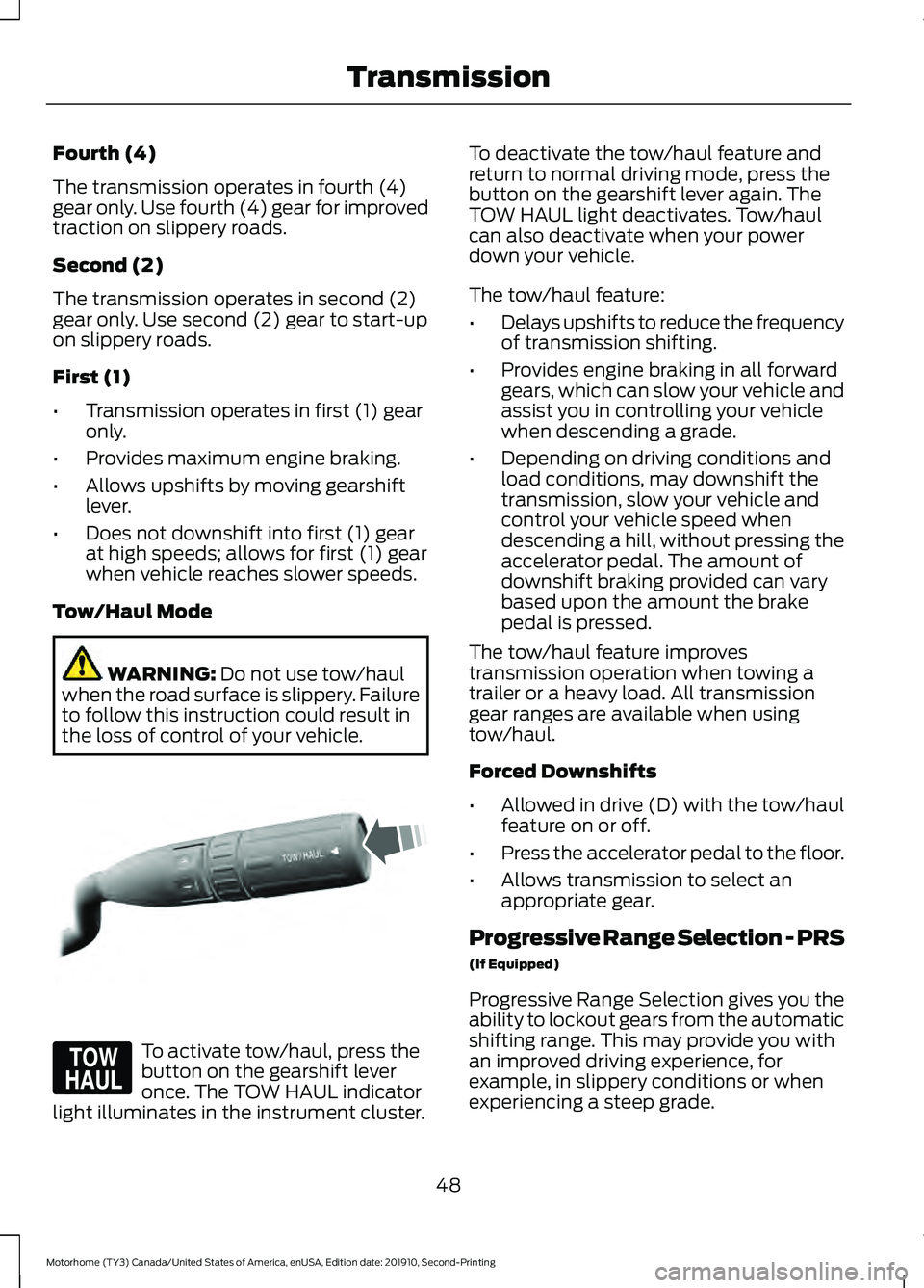 FORD F-53 2020 Owners Guide Fourth (4)
The transmission operates in fourth (4)
gear only. Use fourth (4) gear for improved
traction on slippery roads.
Second (2)
The transmission operates in second (2)
gear only. Use second (2) FORD F-53 2020 Owners Guide Fourth (4)
The transmission operates in fourth (4)
gear only. Use fourth (4) gear for improved
traction on slippery roads.
Second (2)
The transmission operates in second (2)
gear only. Use second (2)