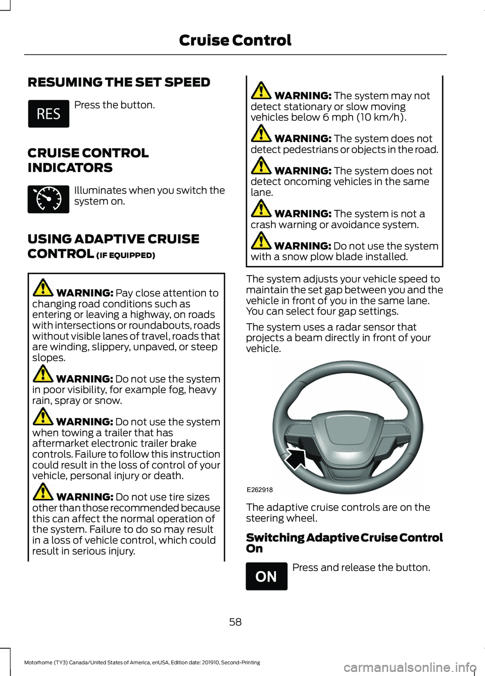 FORD F-53 2020  Owners Manual RESUMING THE SET SPEED
Press the button.
CRUISE CONTROL
INDICATORS Illuminates when you switch the
system on.
USING ADAPTIVE CRUISE
CONTROL (IF EQUIPPED) WARNING: 
Pay close attention to
changing road