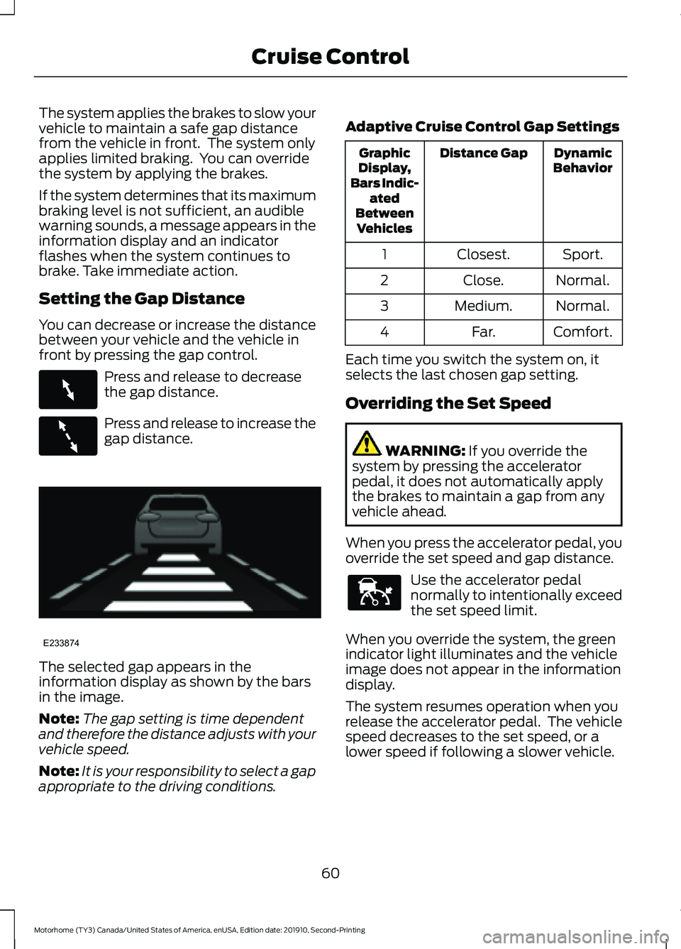 FORD F-53 2020 Owners Manual The system applies the brakes to slow your
vehicle to maintain a safe gap distance
from the vehicle in front. The system only
applies limited braking. You can override
the system by applying the bra FORD F-53 2020 Owners Manual The system applies the brakes to slow your
vehicle to maintain a safe gap distance
from the vehicle in front. The system only
applies limited braking. You can override
the system by applying the bra
