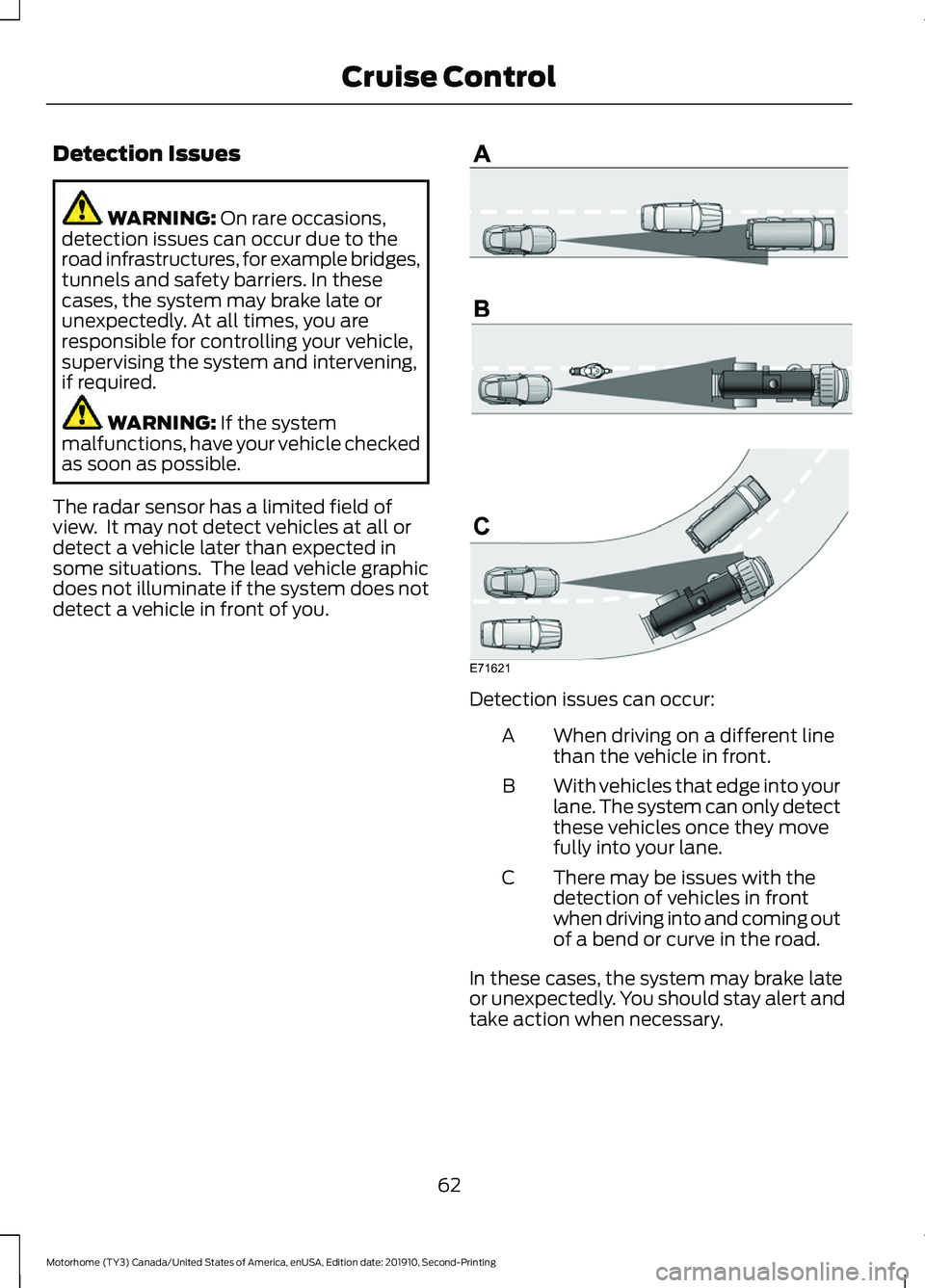 FORD F-53 2020 Owners Manual Detection Issues
WARNING: On rare occasions,
detection issues can occur due to the
road infrastructures, for example bridges,
tunnels and safety barriers. In these
cases, the system may brake late or
FORD F-53 2020 Owners Manual Detection Issues
WARNING: On rare occasions,
detection issues can occur due to the
road infrastructures, for example bridges,
tunnels and safety barriers. In these
cases, the system may brake late or