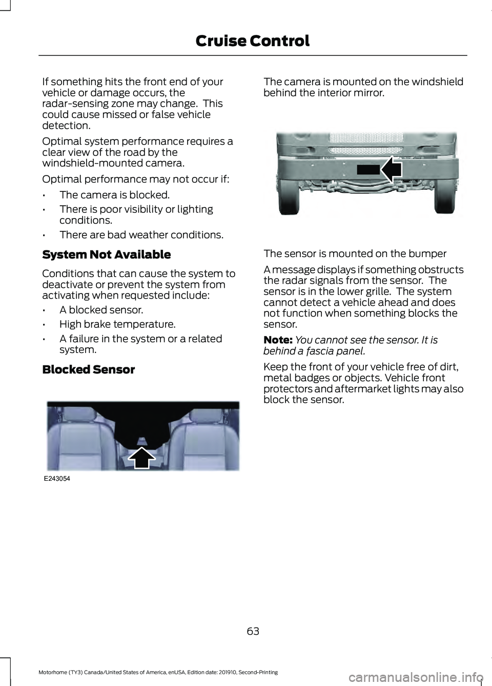 FORD F-53 2020 Owners Manual If something hits the front end of your
vehicle or damage occurs, the
radar-sensing zone may change. This
could cause missed or false vehicle
detection.
Optimal system performance requires a
clear vi FORD F-53 2020 Owners Manual If something hits the front end of your
vehicle or damage occurs, the
radar-sensing zone may change. This
could cause missed or false vehicle
detection.
Optimal system performance requires a
clear vi