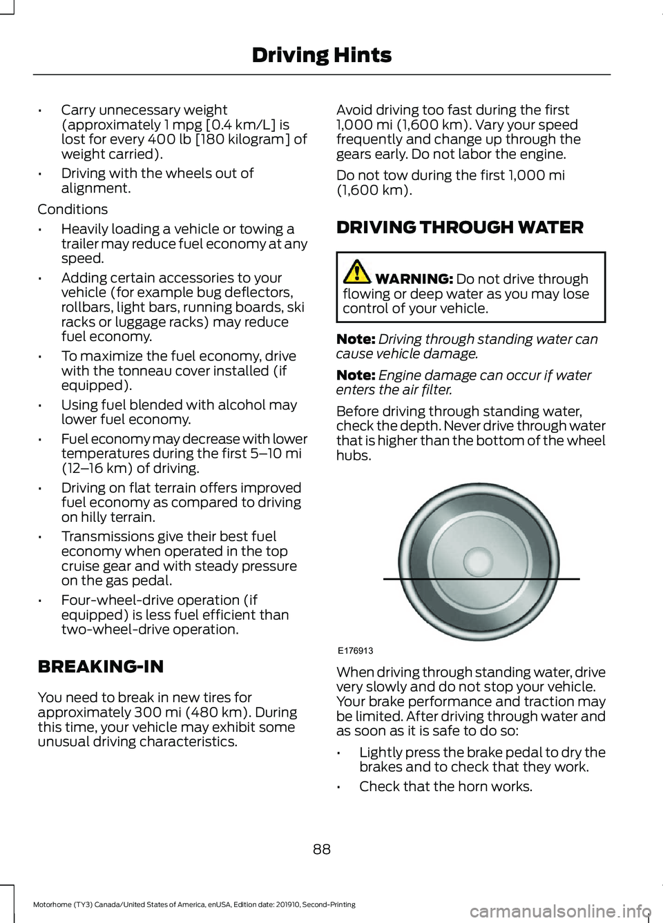 FORD F-53 2020  Owners Manual •
Carry unnecessary weight
(approximately 1 mpg [0.4 km/L] is
lost for every 400 lb [180 kilogram] of
weight carried).
• Driving with the wheels out of
alignment.
Conditions
• Heavily loading a 