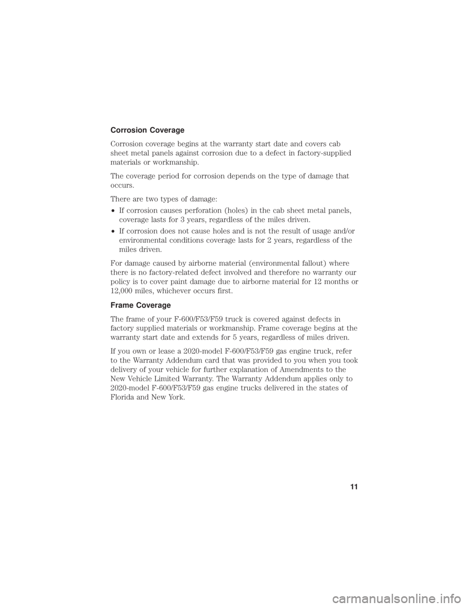 FORD F-53 2020  Warranty Guide Corrosion Coverage
Corrosion coverage begins at the warranty start date and covers cab
sheet metal panels against corrosion due to a defect in factory-supplied
materials or workmanship.
The coverage p