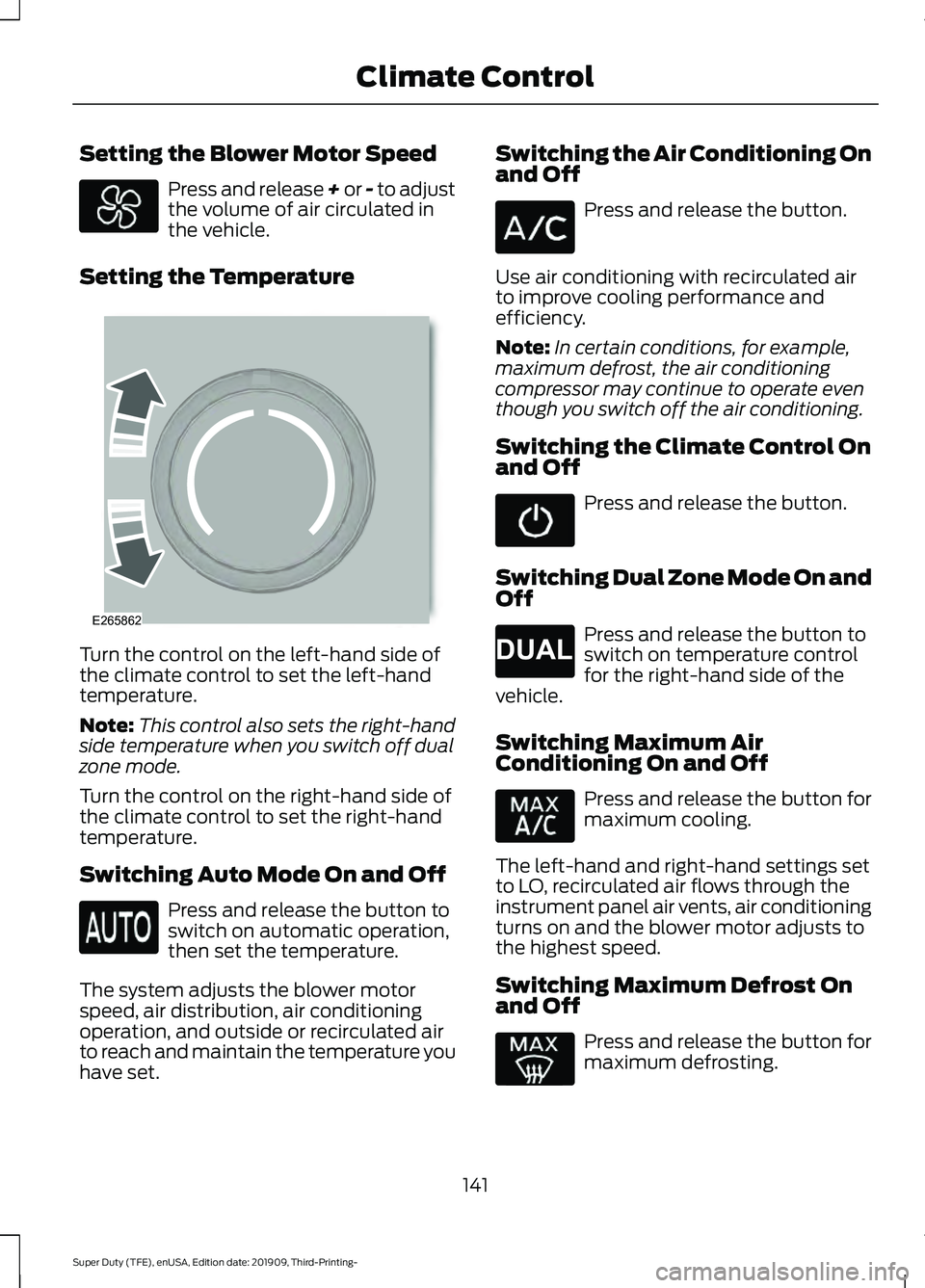 FORD F-550 2020 Owners Manual Setting the Blower Motor Speed
Press and release + or - to adjust
the volume of air circulated in
the vehicle.
Setting the Temperature Turn the control on the left-hand side of
the climate control to FORD F-550 2020 Owners Manual Setting the Blower Motor Speed
Press and release + or - to adjust
the volume of air circulated in
the vehicle.
Setting the Temperature Turn the control on the left-hand side of
the climate control to