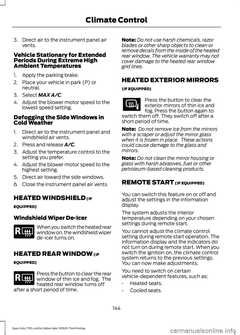 FORD F-550 2020 Owners Manual 3. Direct air to the instrument panel air
vents.
Vehicle Stationary for Extended
Periods During Extreme High
Ambient Temperatures
1. Apply the parking brake.
2. Place your vehicle in park (P) or neutr FORD F-550 2020 Owners Manual 3. Direct air to the instrument panel air
vents.
Vehicle Stationary for Extended
Periods During Extreme High
Ambient Temperatures
1. Apply the parking brake.
2. Place your vehicle in park (P) or neutr
