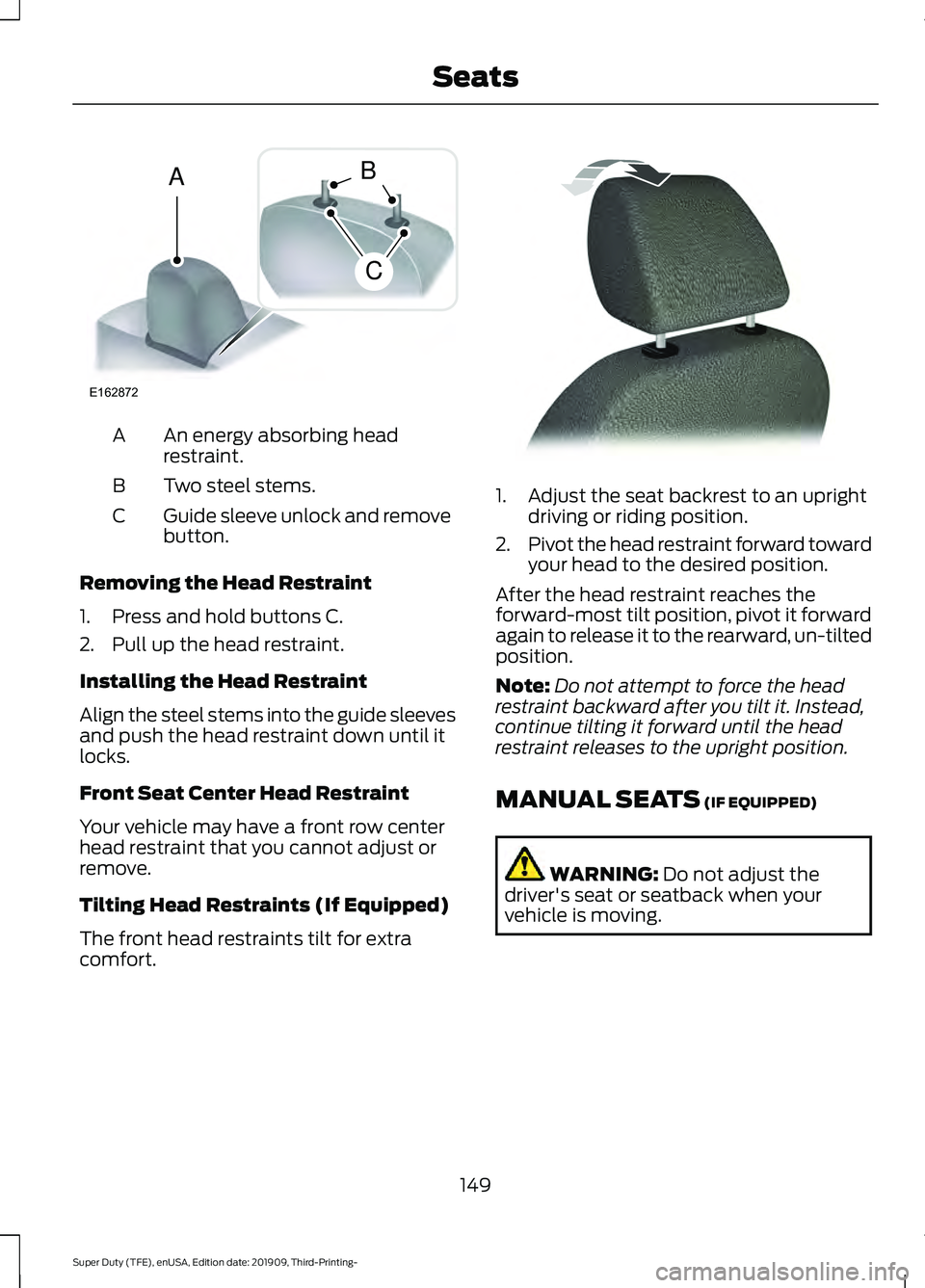 FORD F-550 2020 Owners Manual An energy absorbing head
restraint.
A
Two steel stems.
B
Guide sleeve unlock and remove
button.
C
Removing the Head Restraint
1. Press and hold buttons C.
2. Pull up the head restraint.
Installing the FORD F-550 2020 Owners Manual An energy absorbing head
restraint.
A
Two steel stems.
B
Guide sleeve unlock and remove
button.
C
Removing the Head Restraint
1. Press and hold buttons C.
2. Pull up the head restraint.
Installing the