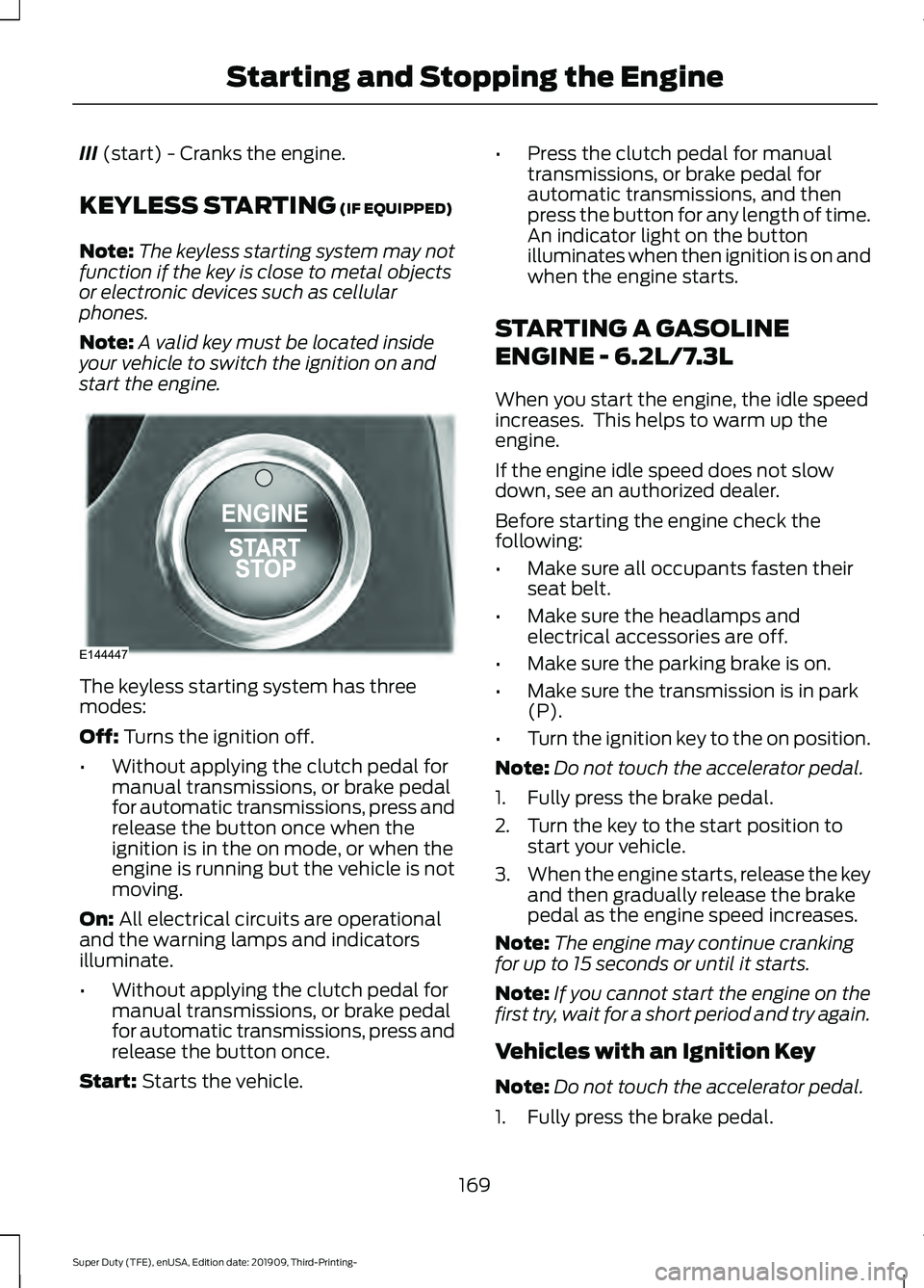 FORD F-550 2020 Owners Manual III (start) - Cranks the engine.
KEYLESS STARTING
(IF EQUIPPED)
Note: The keyless starting system may not
function if the key is close to metal objects
or electronic devices such as cellular
phones.
FORD F-550 2020 Owners Manual III (start) - Cranks the engine.
KEYLESS STARTING
(IF EQUIPPED)
Note: The keyless starting system may not
function if the key is close to metal objects
or electronic devices such as cellular
phones.