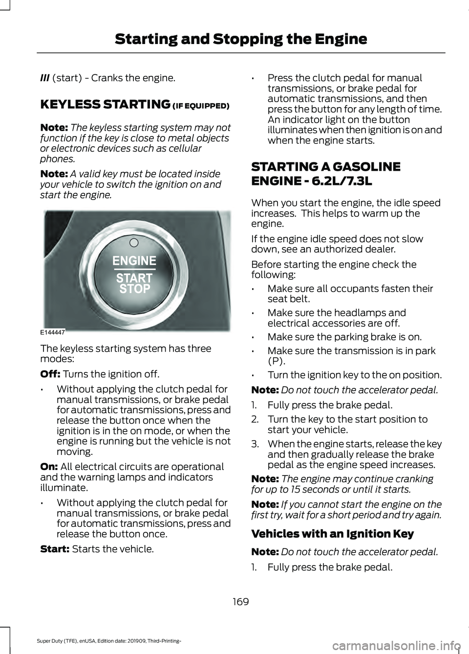 FORD F-550 2020  Owners Manual III (start) - Cranks the engine.
KEYLESS STARTING
 (IF EQUIPPED)
Note: The keyless starting system may not
function if the key is close to metal objects
or electronic devices such as cellular
phones.
