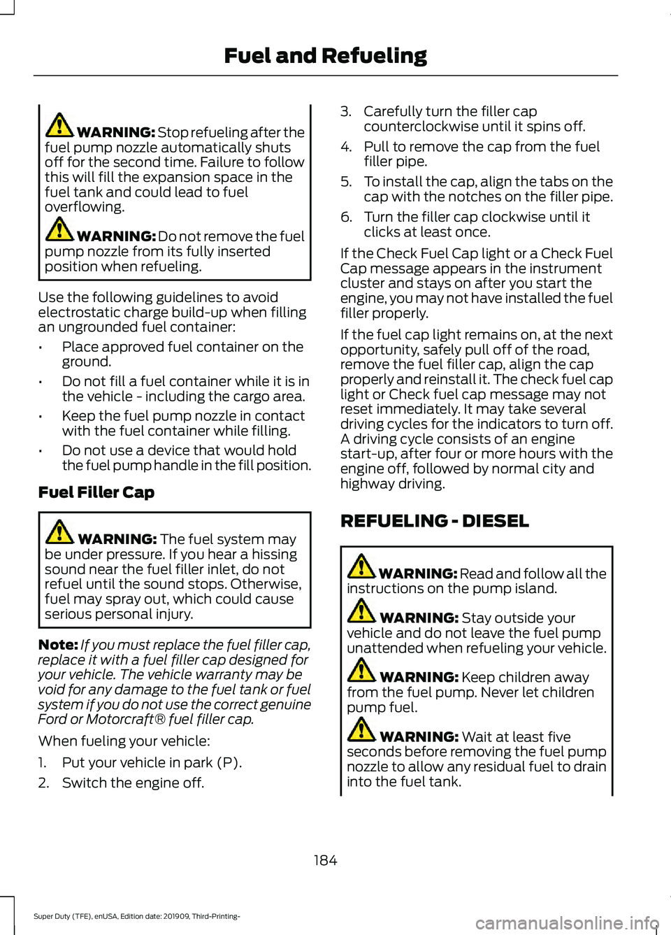 FORD F-550 2020 Owners Manual WARNING: Stop refueling after the
fuel pump nozzle automatically shuts
off for the second time. Failure to follow
this will fill the expansion space in the
fuel tank and could lead to fuel
overflowing FORD F-550 2020 Owners Manual WARNING: Stop refueling after the
fuel pump nozzle automatically shuts
off for the second time. Failure to follow
this will fill the expansion space in the
fuel tank and could lead to fuel
overflowing