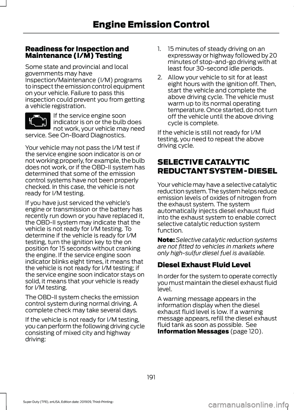 FORD F-550 2020 Owners Manual Readiness for Inspection and
Maintenance (I/M) Testing
Some state and provincial and local
governments may have
Inspection/Maintenance (I/M) programs
to inspect the emission control equipment
on your FORD F-550 2020 Owners Manual Readiness for Inspection and
Maintenance (I/M) Testing
Some state and provincial and local
governments may have
Inspection/Maintenance (I/M) programs
to inspect the emission control equipment
on your