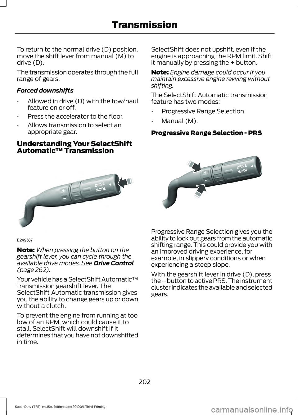 FORD F-550 2020  Owners Manual To return to the normal drive (D) position,
move the shift lever from manual (M) to
drive (D).
The transmission operates through the full
range of gears.
Forced downshifts
•
Allowed in drive (D) wit