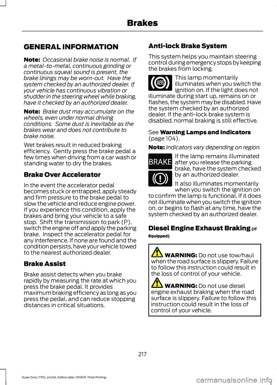 FORD F-550 2020 Owners Manual GENERAL INFORMATION
Note:
Occasional brake noise is normal. If
a metal-to-metal, continuous grinding or
continuous squeal sound is present, the
brake linings may be worn-out. Have the
system checke FORD F-550 2020 Owners Manual GENERAL INFORMATION
Note:
Occasional brake noise is normal. If
a metal-to-metal, continuous grinding or
continuous squeal sound is present, the
brake linings may be worn-out. Have the
system checke