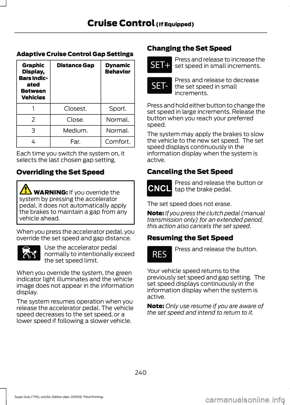 FORD F-550 2020  Owners Manual Adaptive Cruise Control Gap Settings
Dynamic
Behavior
Distance Gap
Graphic
Display,
Bars Indic- ated
Between Vehicles
Sport.
Closest.
1
Normal.
Close.
2
Normal.
Medium.
3
Comfort.
Far.
4
Each time you