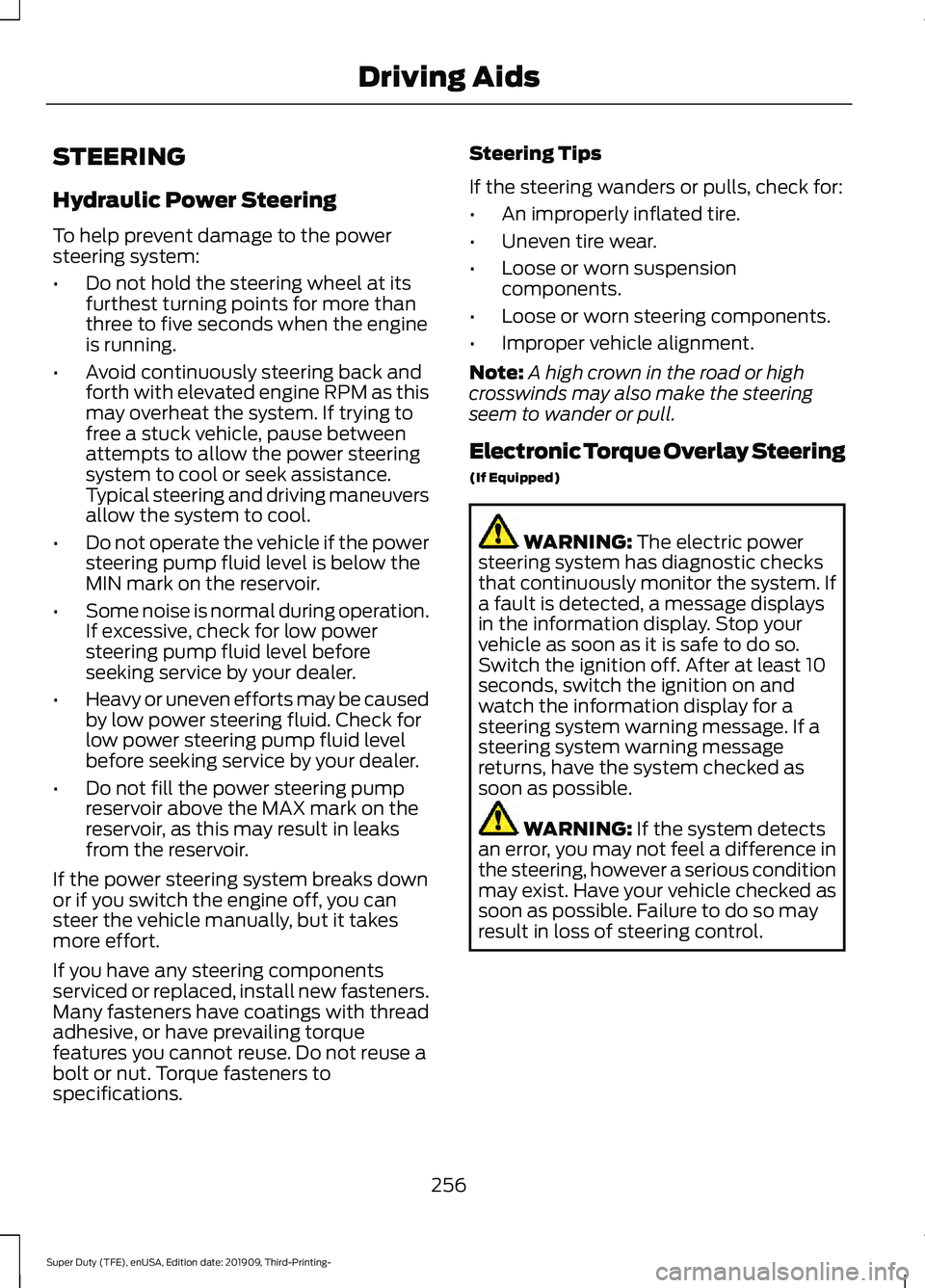 FORD F-550 2020 Owners Manual STEERING
Hydraulic Power Steering
To help prevent damage to the power
steering system:
•
Do not hold the steering wheel at its
furthest turning points for more than
three to five seconds when the en FORD F-550 2020 Owners Manual STEERING
Hydraulic Power Steering
To help prevent damage to the power
steering system:
•
Do not hold the steering wheel at its
furthest turning points for more than
three to five seconds when the en