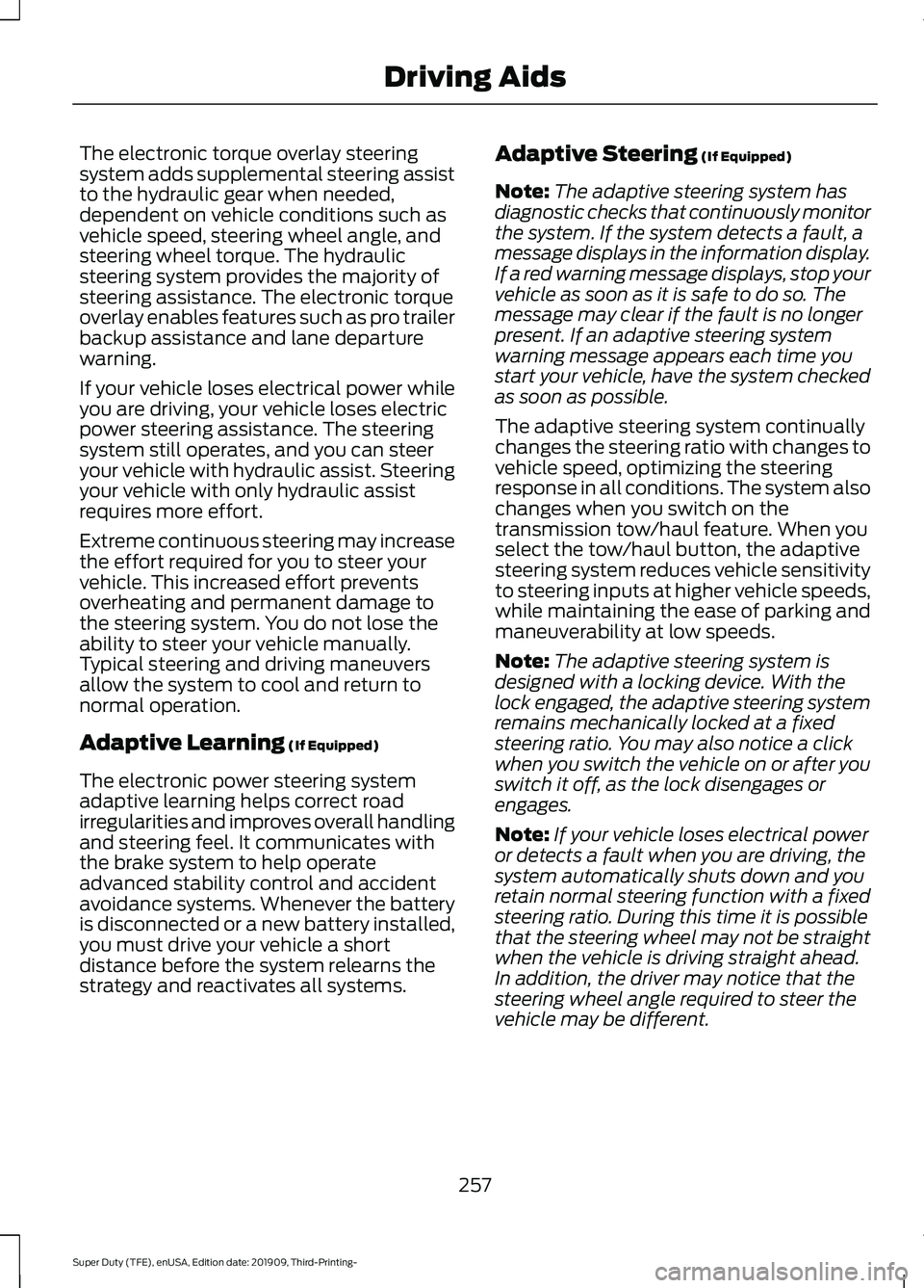FORD F-550 2020 Owners Manual The electronic torque overlay steering
system adds supplemental steering assist
to the hydraulic gear when needed,
dependent on vehicle conditions such as
vehicle speed, steering wheel angle, and
stee FORD F-550 2020 Owners Manual The electronic torque overlay steering
system adds supplemental steering assist
to the hydraulic gear when needed,
dependent on vehicle conditions such as
vehicle speed, steering wheel angle, and
stee