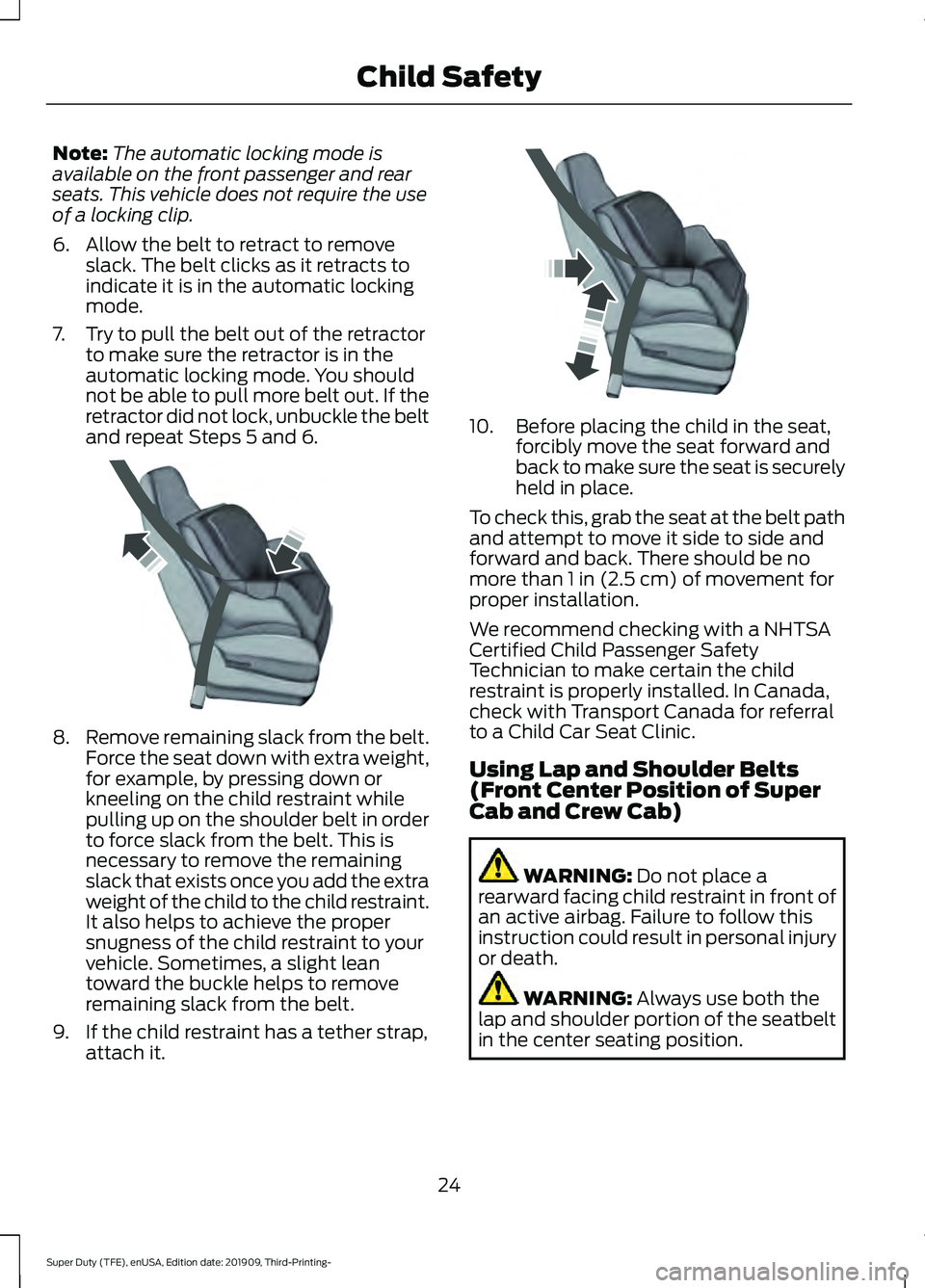 FORD F-550 2020 Owners Manual Note:
The automatic locking mode is
available on the front passenger and rear
seats. This vehicle does not require the use
of a locking clip.
6. Allow the belt to retract to remove slack. The belt cli