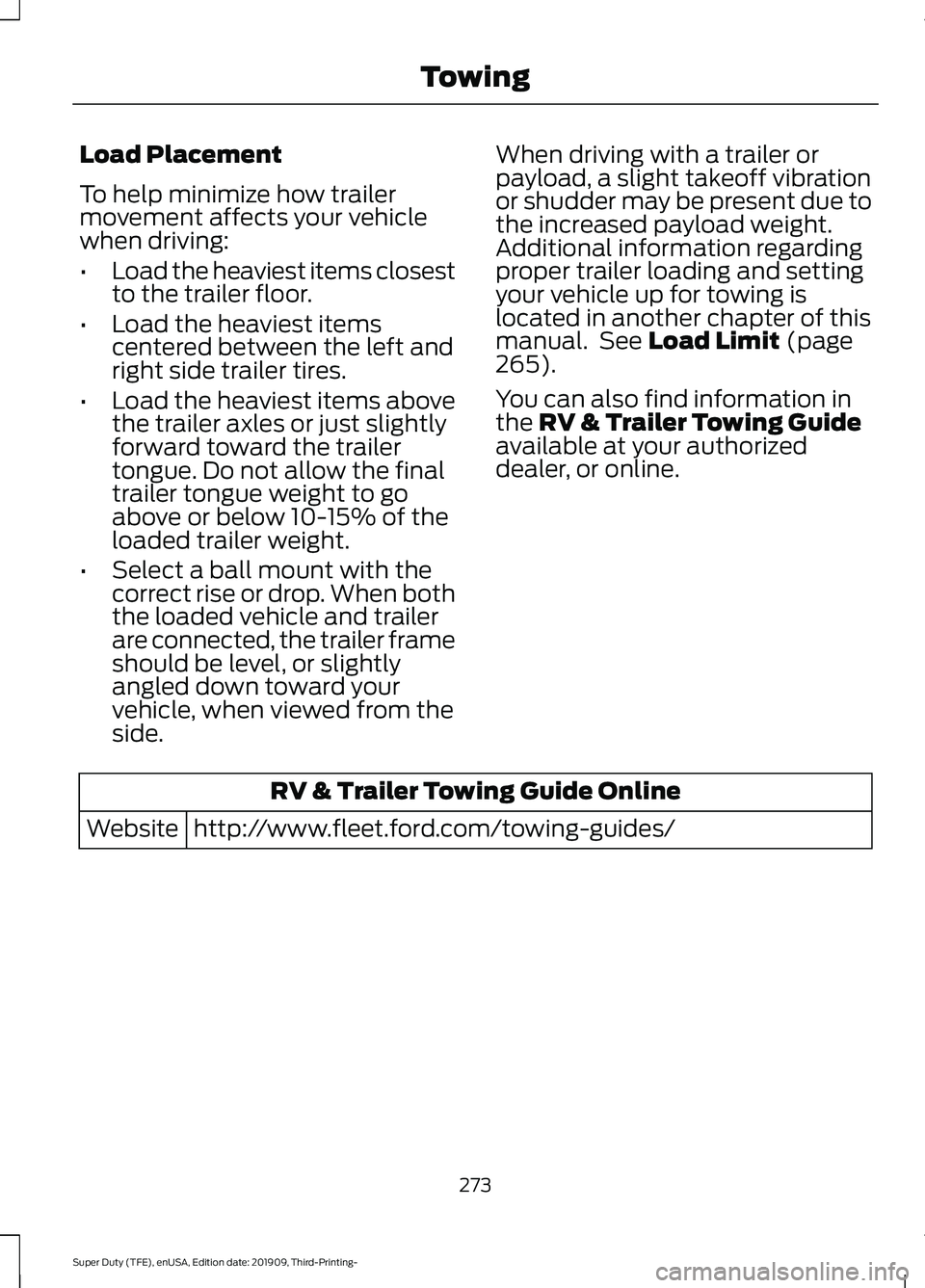 FORD F-550 2020 Owners Manual Load Placement
To help minimize how trailer
movement affects your vehicle
when driving:
•
Load the heaviest items closest
to the trailer floor.
• Load the heaviest items
centered between the left FORD F-550 2020 Owners Manual Load Placement
To help minimize how trailer
movement affects your vehicle
when driving:
•
Load the heaviest items closest
to the trailer floor.
• Load the heaviest items
centered between the left