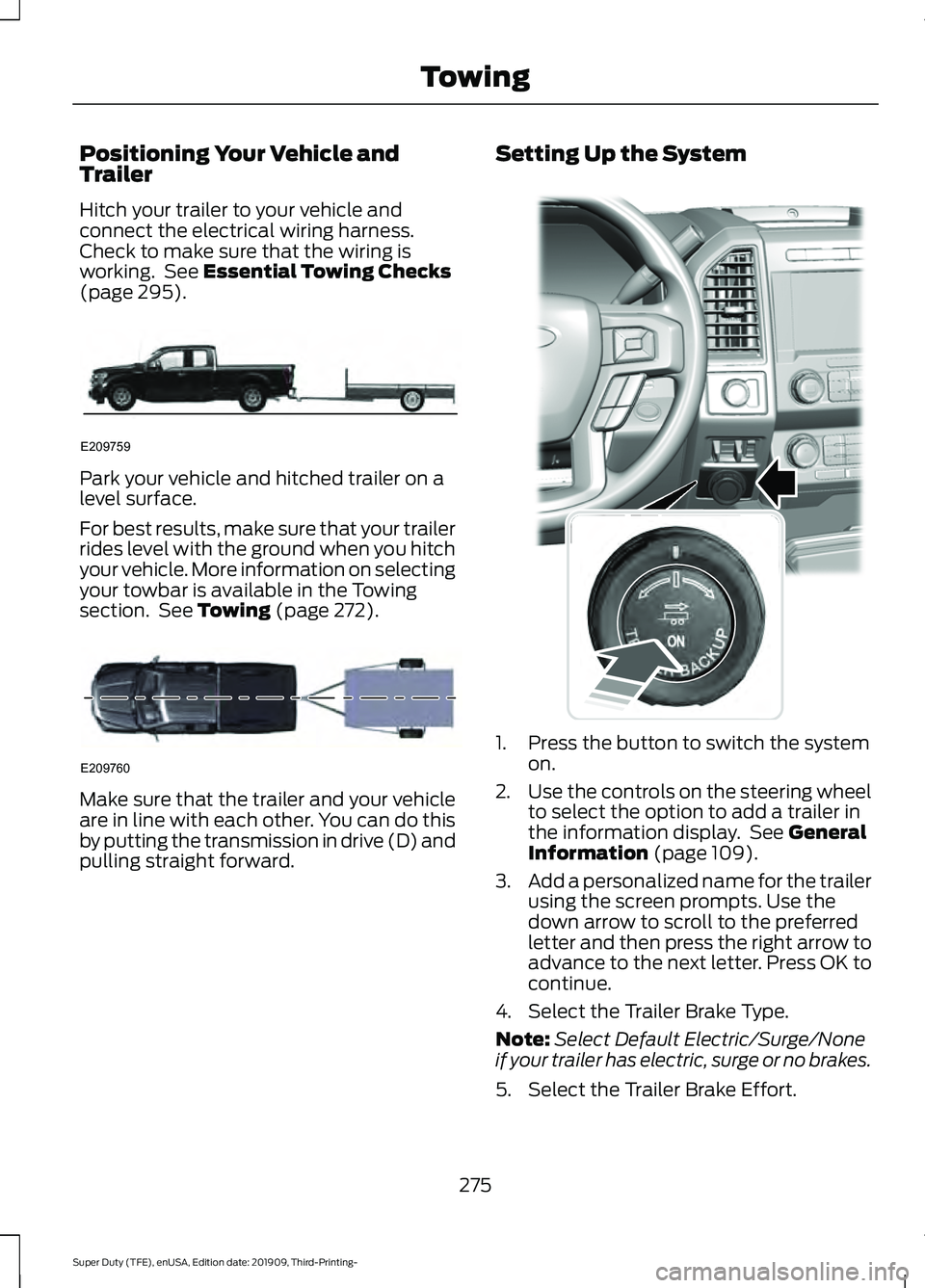 FORD F-550 2020  Owners Manual Positioning Your Vehicle and
Trailer
Hitch your trailer to your vehicle and
connect the electrical wiring harness.
Check to make sure that the wiring is
working.  See Essential Towing Checks
(page 295