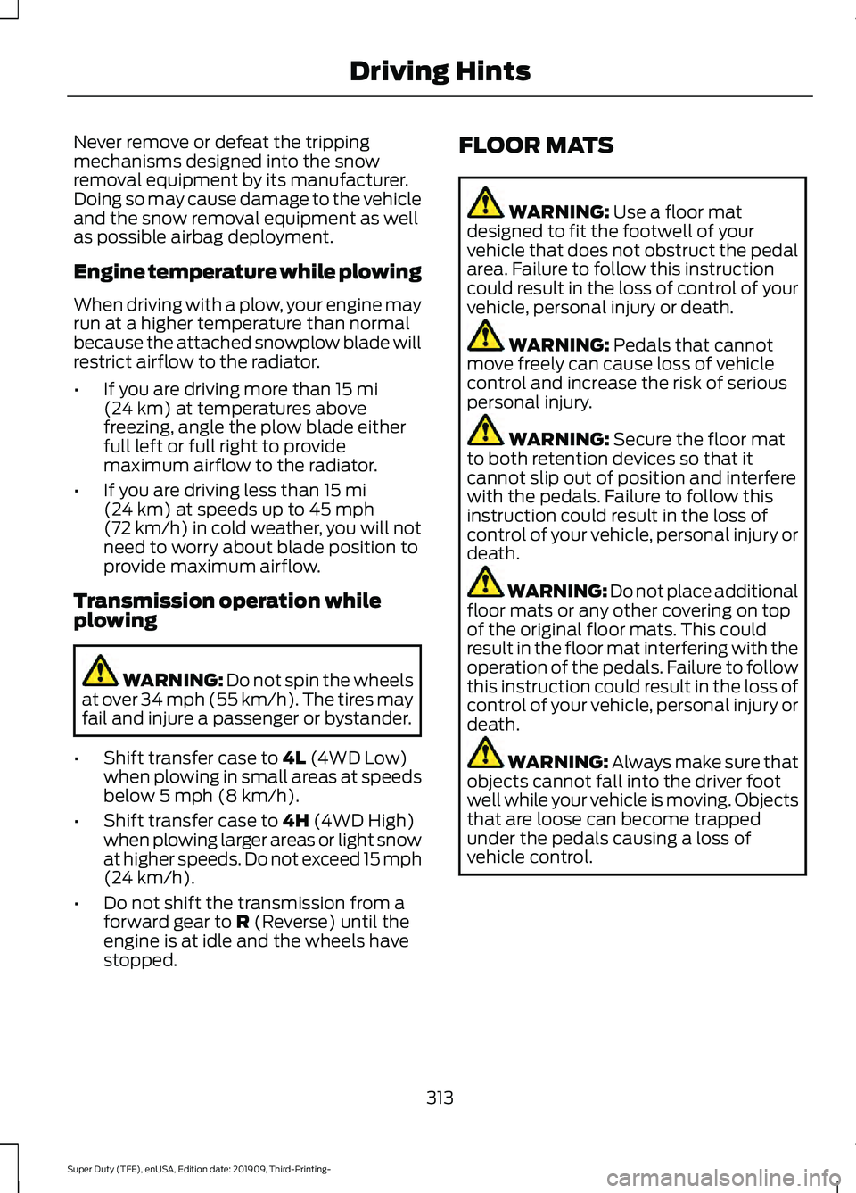 FORD F-550 2020  Owners Manual Never remove or defeat the tripping
mechanisms designed into the snow
removal equipment by its manufacturer.
Doing so may cause damage to the vehicle
and the snow removal equipment as well
as possible