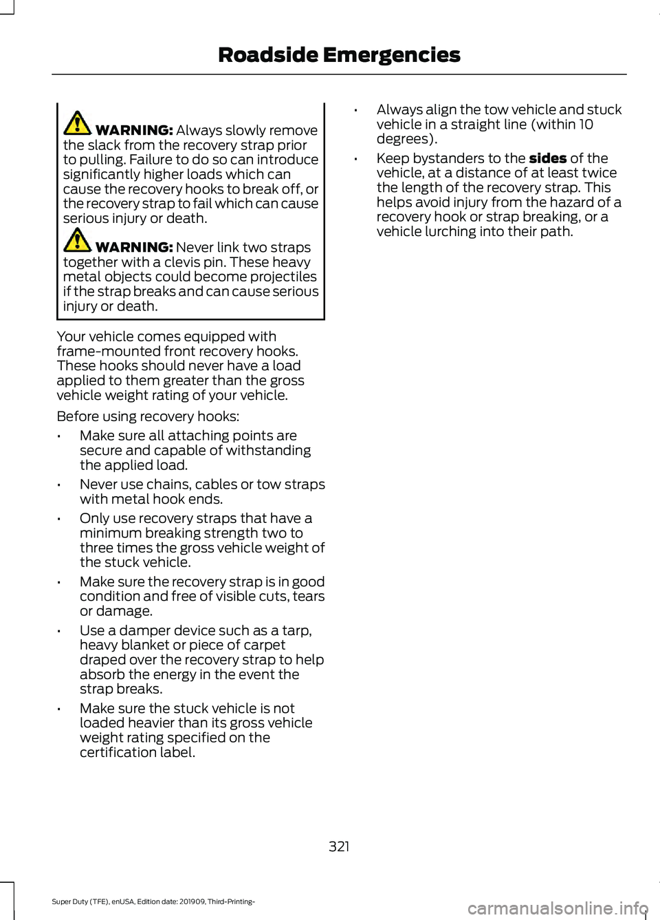 FORD F-550 2020 Owners Manual WARNING: Always slowly remove
the slack from the recovery strap prior
to pulling. Failure to do so can introduce
significantly higher loads which can
cause the recovery hooks to break off, or
the reco FORD F-550 2020 Owners Manual WARNING: Always slowly remove
the slack from the recovery strap prior
to pulling. Failure to do so can introduce
significantly higher loads which can
cause the recovery hooks to break off, or
the reco