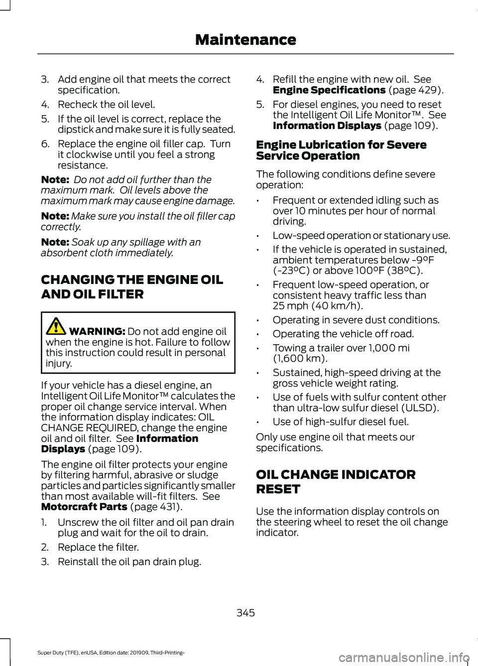 FORD F-550 2020 Owners Manual 3. Add engine oil that meets the correct
specification.
4. Recheck the oil level.
5. If the oil level is correct, replace the dipstick and make sure it is fully seated.
6. Replace the engine oil fille FORD F-550 2020 Owners Manual 3. Add engine oil that meets the correct
specification.
4. Recheck the oil level.
5. If the oil level is correct, replace the dipstick and make sure it is fully seated.
6. Replace the engine oil fille