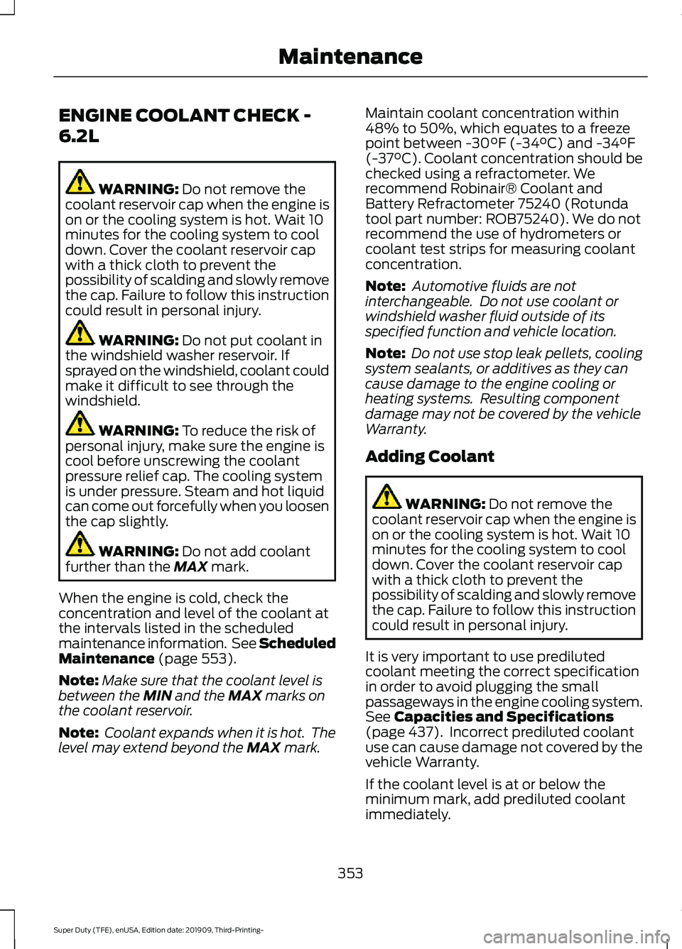 FORD F-550 2020  Owners Manual ENGINE COOLANT CHECK -
6.2L
WARNING: Do not remove the
coolant reservoir cap when the engine is
on or the cooling system is hot. Wait 10
minutes for the cooling system to cool
down. Cover the coolant 