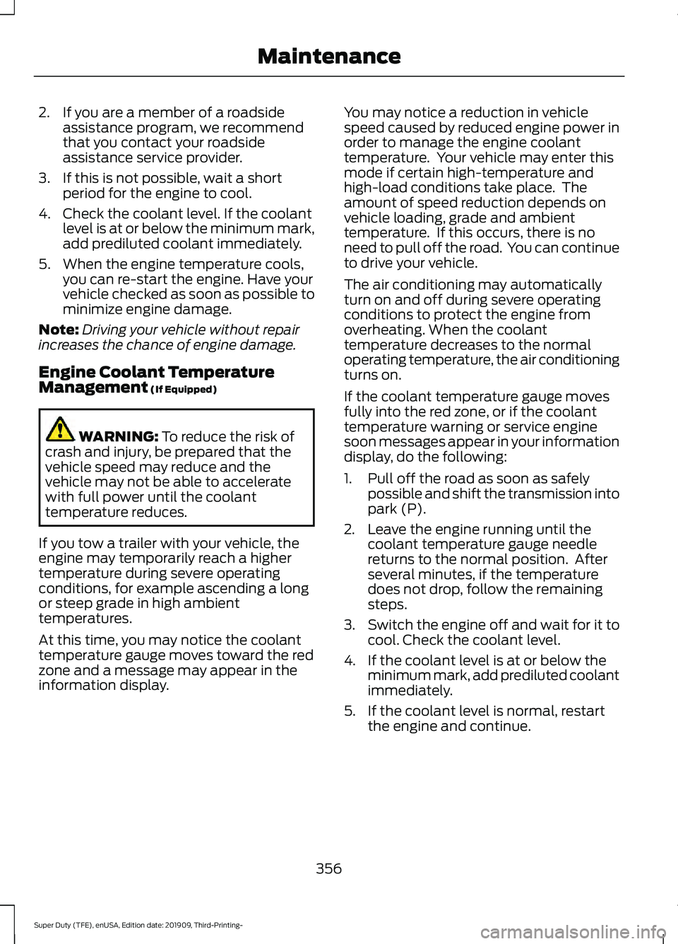FORD F-550 2020 Owners Manual 2. If you are a member of a roadside
assistance program, we recommend
that you contact your roadside
assistance service provider.
3. If this is not possible, wait a short period for the engine to cool FORD F-550 2020 Owners Manual 2. If you are a member of a roadside
assistance program, we recommend
that you contact your roadside
assistance service provider.
3. If this is not possible, wait a short period for the engine to cool