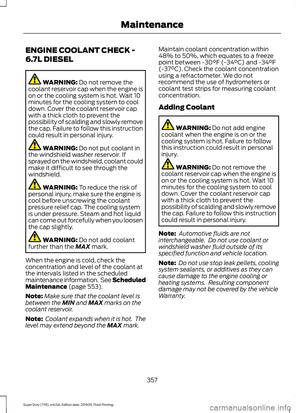 FORD F-550 2020 Owners Manual ENGINE COOLANT CHECK -
6.7L DIESEL
WARNING: Do not remove the
coolant reservoir cap when the engine is
on or the cooling system is hot. Wait 10
minutes for the cooling system to cool
down. Cover the c FORD F-550 2020 Owners Manual ENGINE COOLANT CHECK -
6.7L DIESEL
WARNING: Do not remove the
coolant reservoir cap when the engine is
on or the cooling system is hot. Wait 10
minutes for the cooling system to cool
down. Cover the c