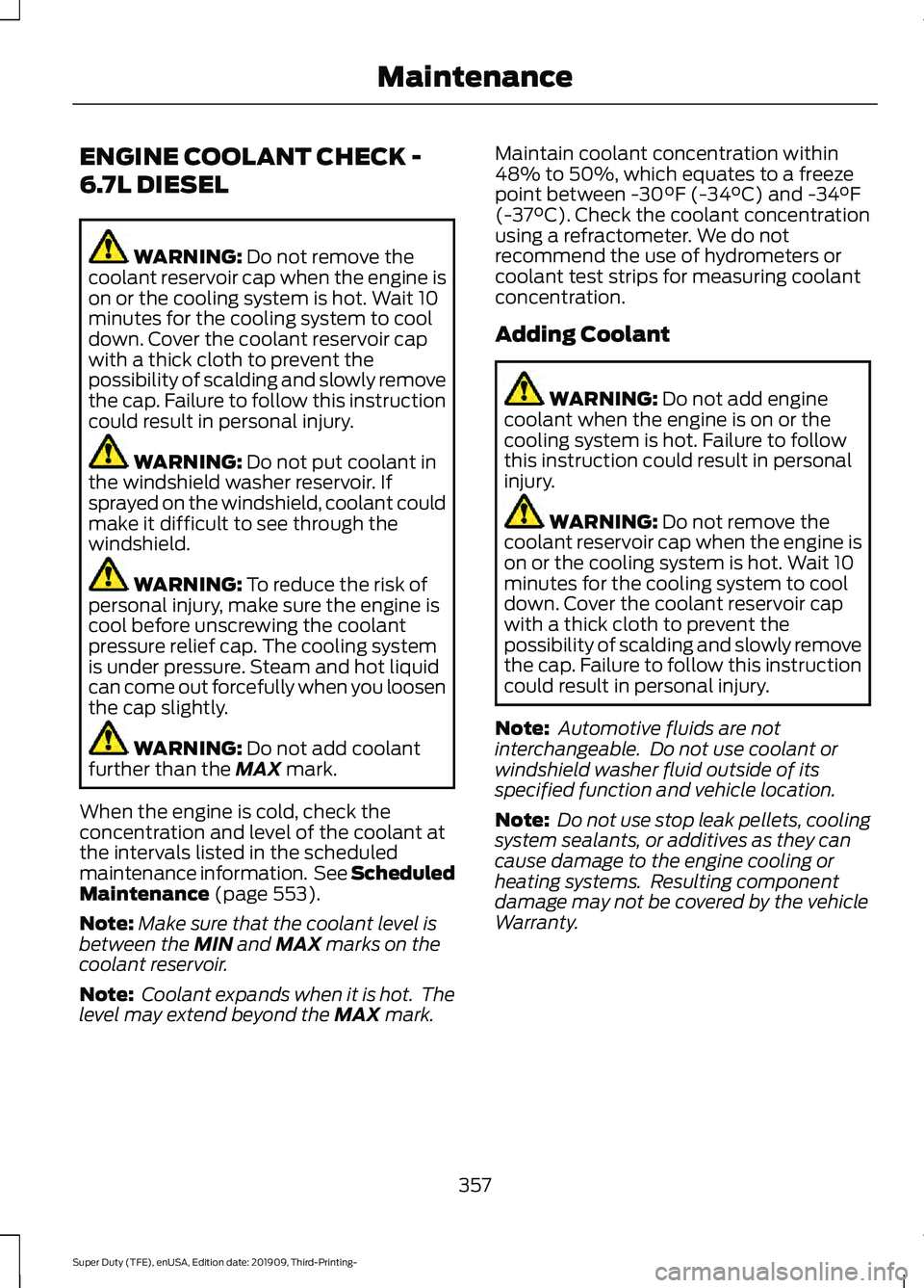 FORD F-550 2020  Owners Manual ENGINE COOLANT CHECK -
6.7L DIESEL
WARNING: Do not remove the
coolant reservoir cap when the engine is
on or the cooling system is hot. Wait 10
minutes for the cooling system to cool
down. Cover the c