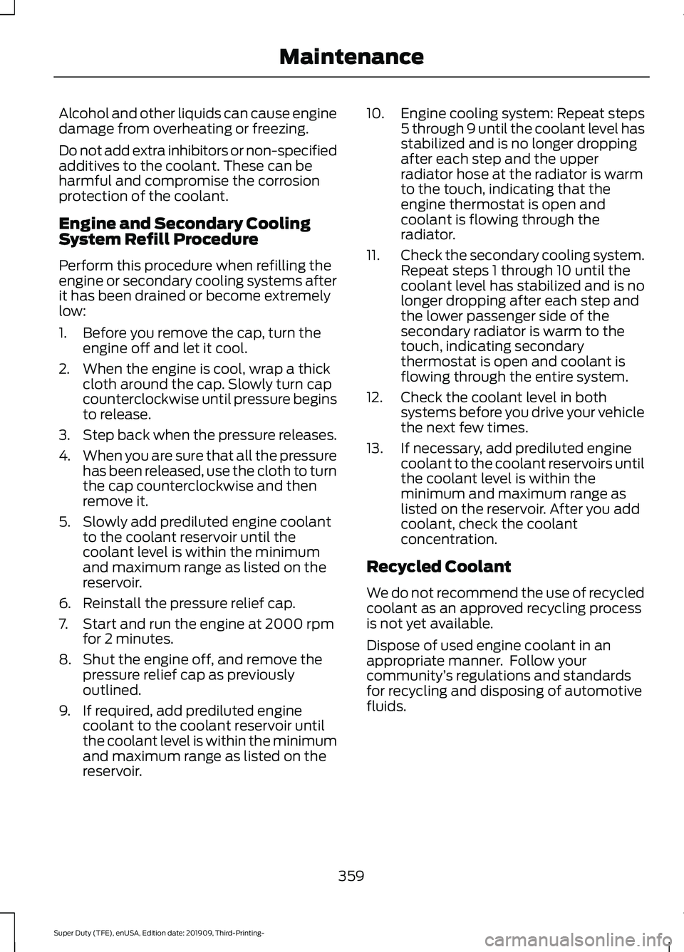 FORD F-550 2020 Owners Manual Alcohol and other liquids can cause engine
damage from overheating or freezing.
Do not add extra inhibitors or non-specified
additives to the coolant. These can be
harmful and compromise the corrosion FORD F-550 2020 Owners Manual Alcohol and other liquids can cause engine
damage from overheating or freezing.
Do not add extra inhibitors or non-specified
additives to the coolant. These can be
harmful and compromise the corrosion