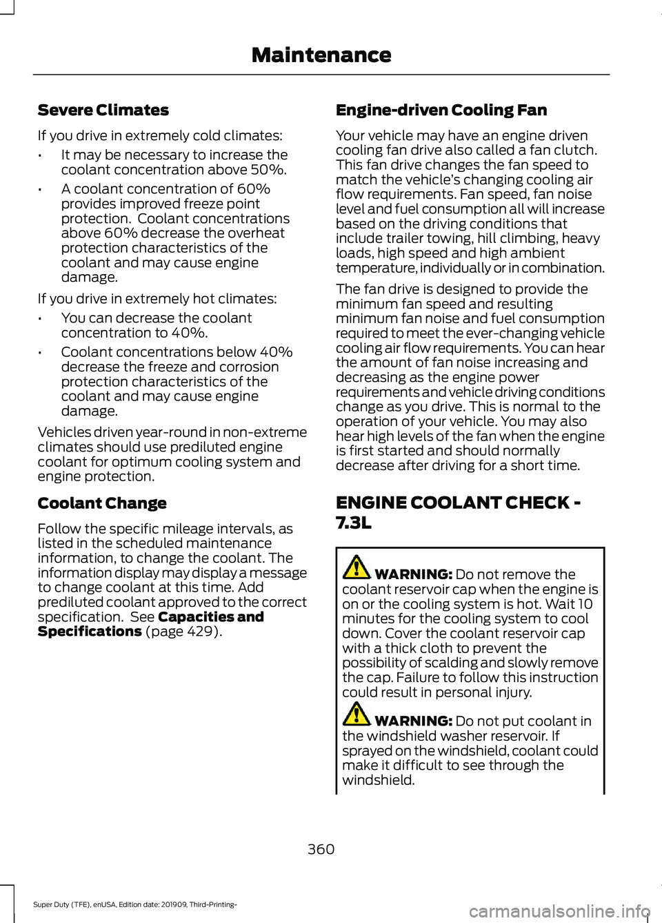 FORD F-550 2020 Owners Manual Severe Climates
If you drive in extremely cold climates:
•
It may be necessary to increase the
coolant concentration above 50%.
• A coolant concentration of 60%
provides improved freeze point
prot FORD F-550 2020 Owners Manual Severe Climates
If you drive in extremely cold climates:
•
It may be necessary to increase the
coolant concentration above 50%.
• A coolant concentration of 60%
provides improved freeze point
prot