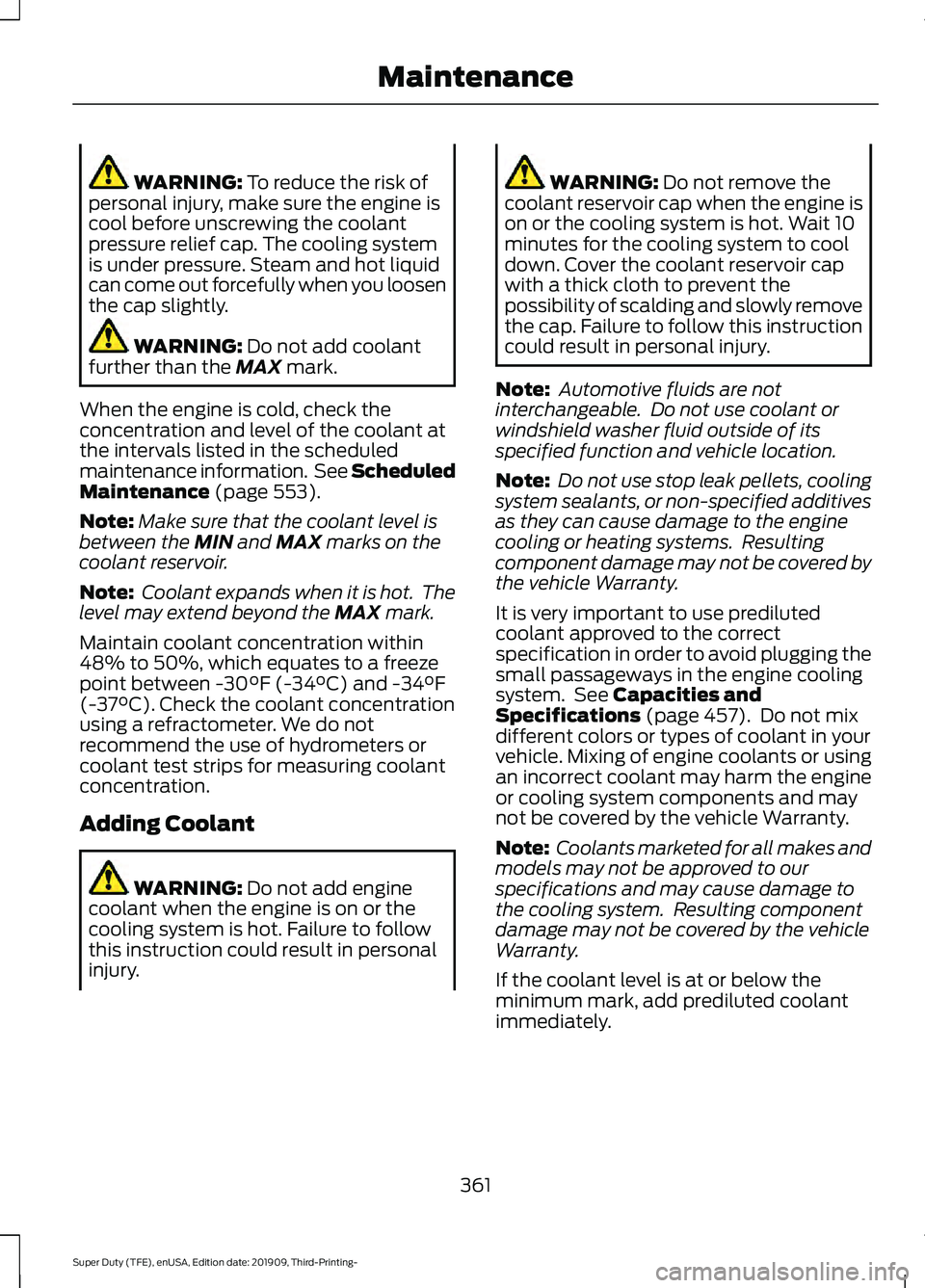 FORD F-550 2020  Owners Manual WARNING: To reduce the risk of
personal injury, make sure the engine is
cool before unscrewing the coolant
pressure relief cap. The cooling system
is under pressure. Steam and hot liquid
can come out 