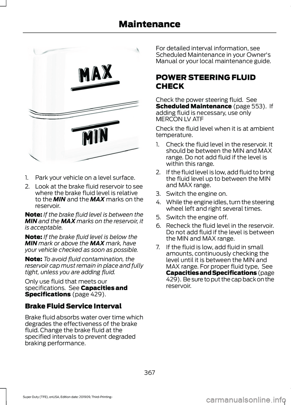 FORD F-550 2020 Owners Manual 1. Park your vehicle on a level surface.
2. Look at the brake fluid reservoir to see
where the brake fluid level is relative
to the MIN and the MAX marks on the
reservoir.
Note: If the brake fluid lev FORD F-550 2020 Owners Manual 1. Park your vehicle on a level surface.
2. Look at the brake fluid reservoir to see
where the brake fluid level is relative
to the MIN and the MAX marks on the
reservoir.
Note: If the brake fluid lev