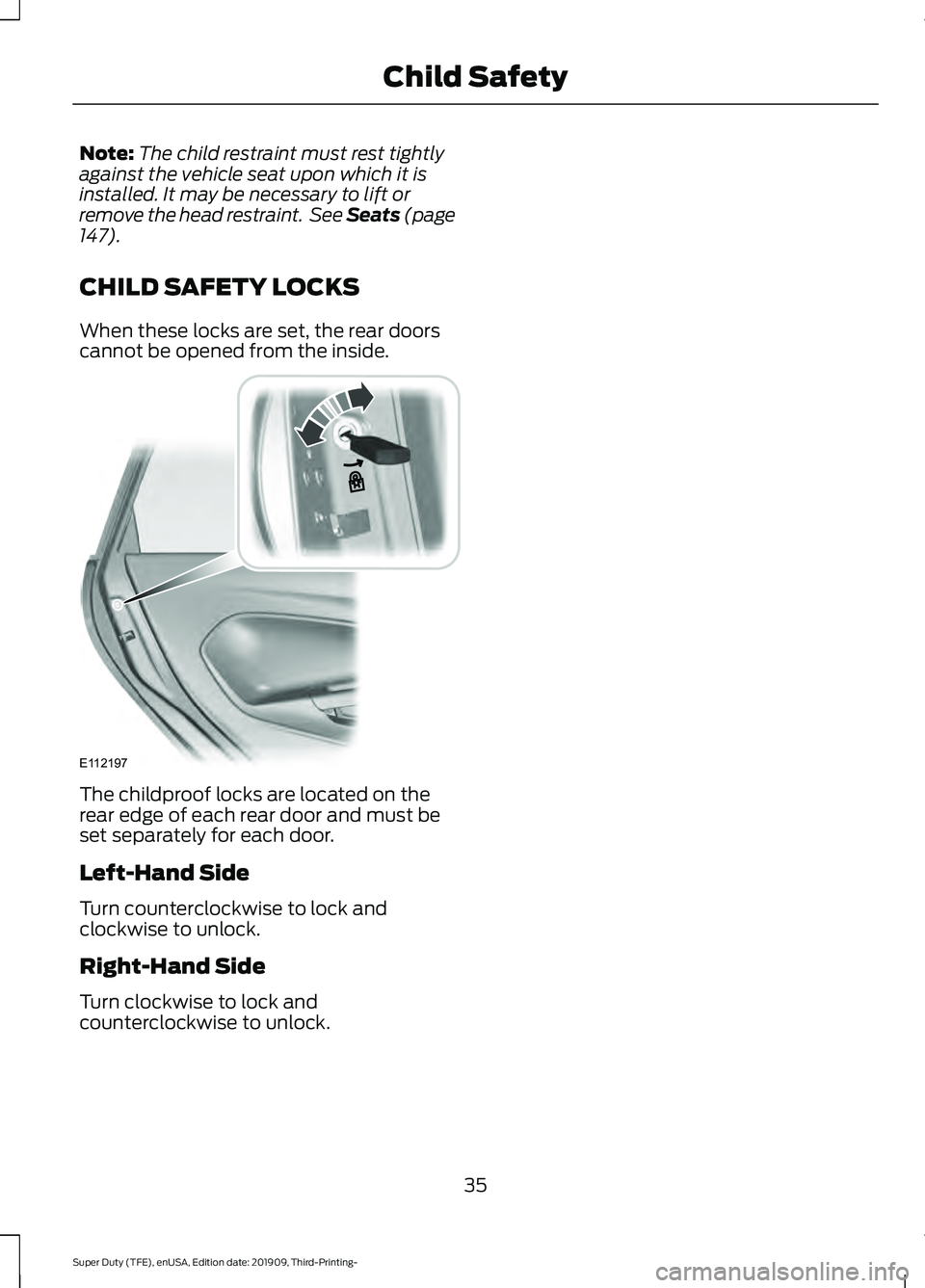 FORD F-550 2020 Owners Guide Note:
The child restraint must rest tightly
against the vehicle seat upon which it is
installed. It may be necessary to lift or
remove the head restraint.  See Seats (page
147).
CHILD SAFETY LOCKS
Whe