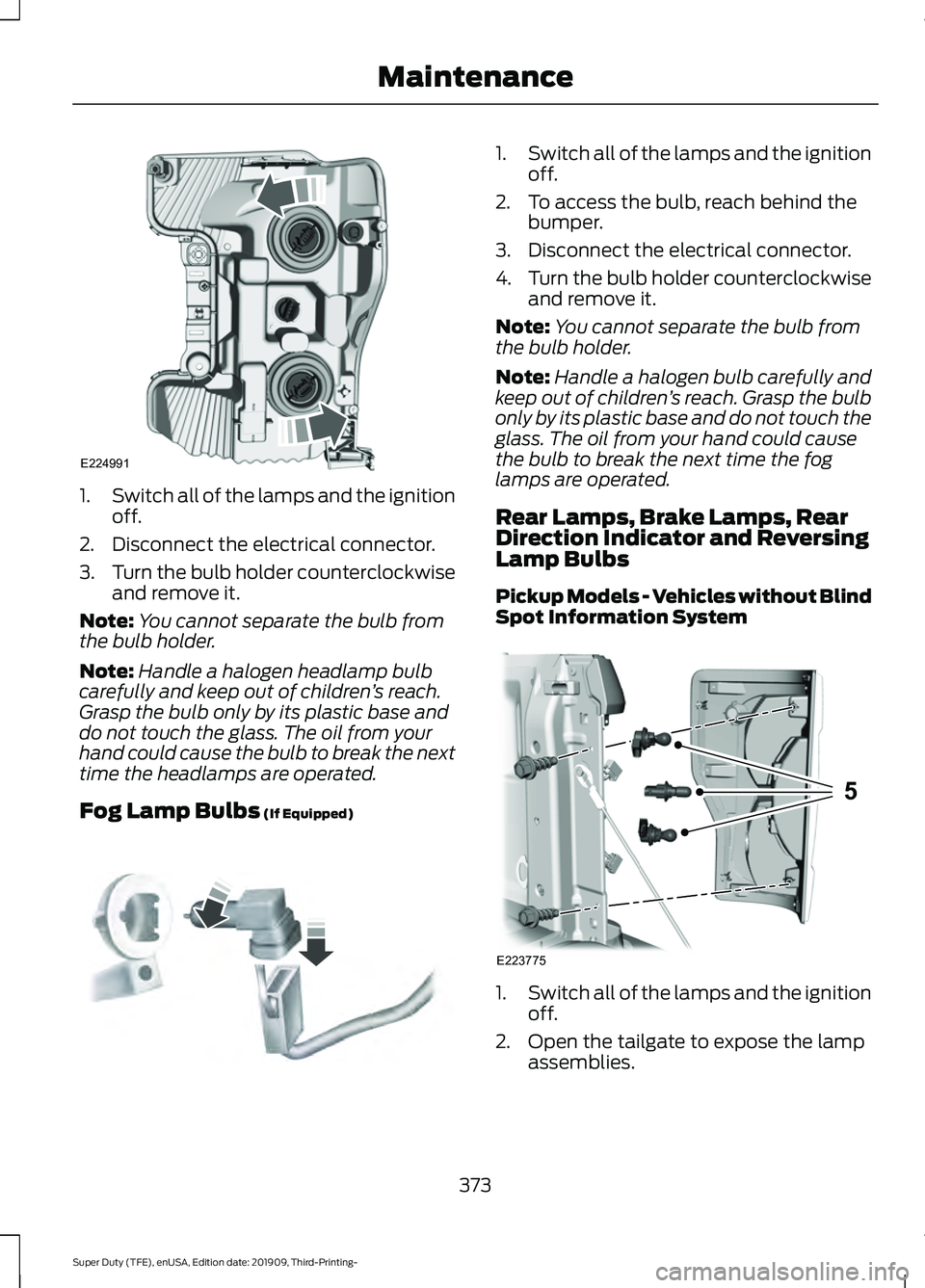 FORD F-550 2020 Owners Manual 1.
Switch all of the lamps and the ignition
off.
2. Disconnect the electrical connector.
3. Turn the bulb holder counterclockwise
and remove it.
Note: You cannot separate the bulb from
the bulb holder FORD F-550 2020 Owners Manual 1.
Switch all of the lamps and the ignition
off.
2. Disconnect the electrical connector.
3. Turn the bulb holder counterclockwise
and remove it.
Note: You cannot separate the bulb from
the bulb holder