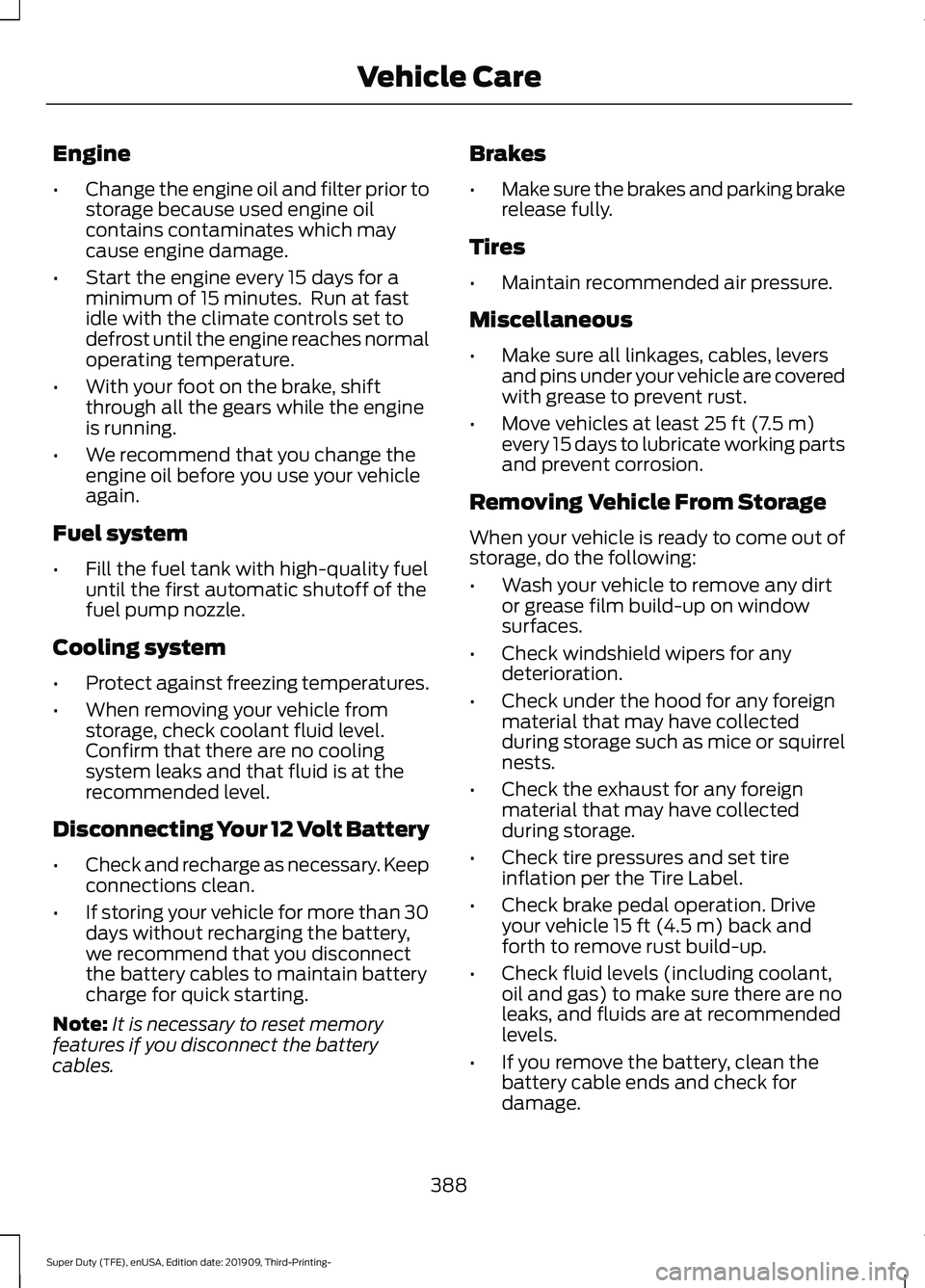 FORD F-550 2020  Owners Manual Engine
•
Change the engine oil and filter prior to
storage because used engine oil
contains contaminates which may
cause engine damage.
• Start the engine every 15 days for a
minimum of 15 minutes