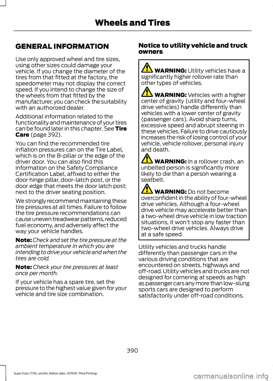 FORD F-550 2020 Owners Manual GENERAL INFORMATION
Use only approved wheel and tire sizes,
using other sizes could damage your
vehicle. If you change the diameter of the
tires from that fitted at the factory, the
speedometer may no FORD F-550 2020 Owners Manual GENERAL INFORMATION
Use only approved wheel and tire sizes,
using other sizes could damage your
vehicle. If you change the diameter of the
tires from that fitted at the factory, the
speedometer may no