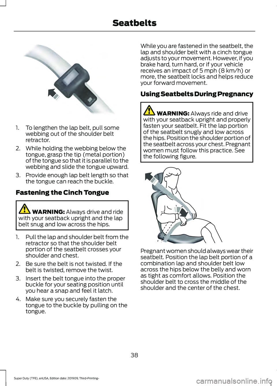 FORD F-550 2020 Service Manual 1. To lengthen the lap belt, pull some
webbing out of the shoulder belt
retractor.
2. While holding the webbing below the tongue, grasp the tip (metal portion)
of the tongue so that it is parallel to 