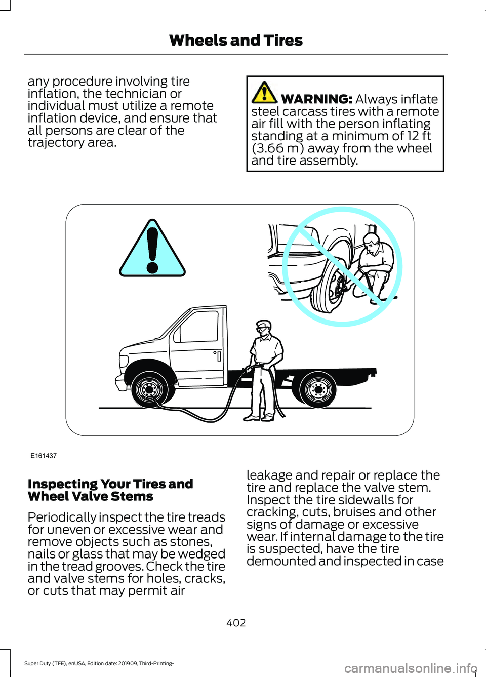 FORD F-550 2020 Owners Manual any procedure involving tire
inflation, the technician or
individual must utilize a remote
inflation device, and ensure that
all persons are clear of the
trajectory area.
WARNING: Always inflate
steel FORD F-550 2020 Owners Manual any procedure involving tire
inflation, the technician or
individual must utilize a remote
inflation device, and ensure that
all persons are clear of the
trajectory area.
WARNING: Always inflate
steel