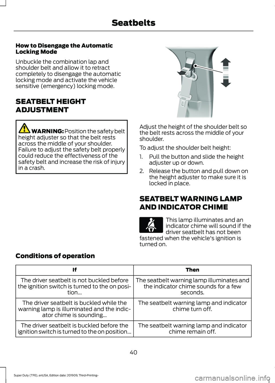 FORD F-550 2020 Service Manual How to Disengage the Automatic
Locking Mode
Unbuckle the combination lap and
shoulder belt and allow it to retract
completely to disengage the automatic
locking mode and activate the vehicle
sensitive