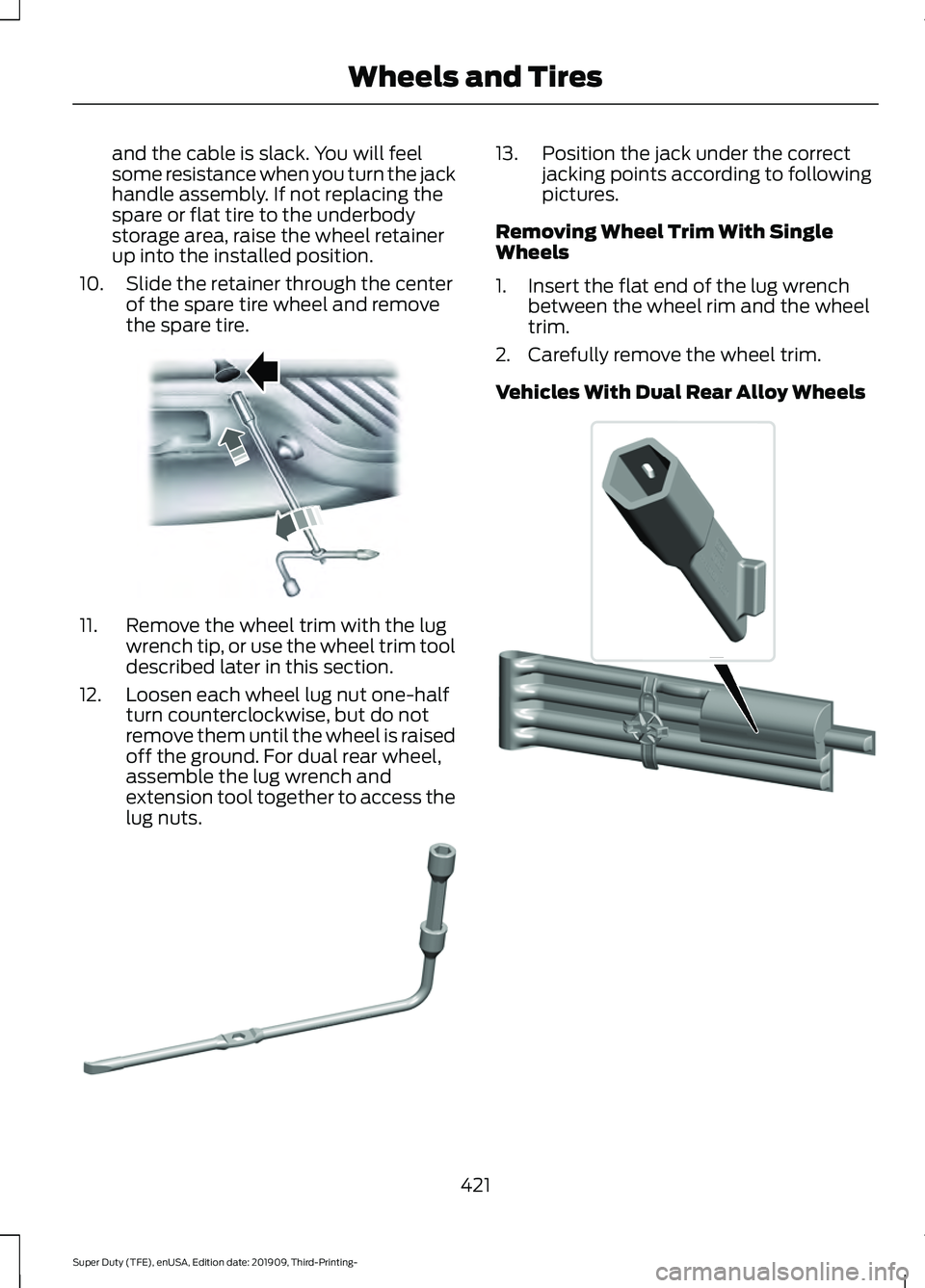 FORD F-550 2020  Owners Manual and the cable is slack. You will feel
some resistance when you turn the jack
handle assembly. If not replacing the
spare or flat tire to the underbody
storage area, raise the wheel retainer
up into th