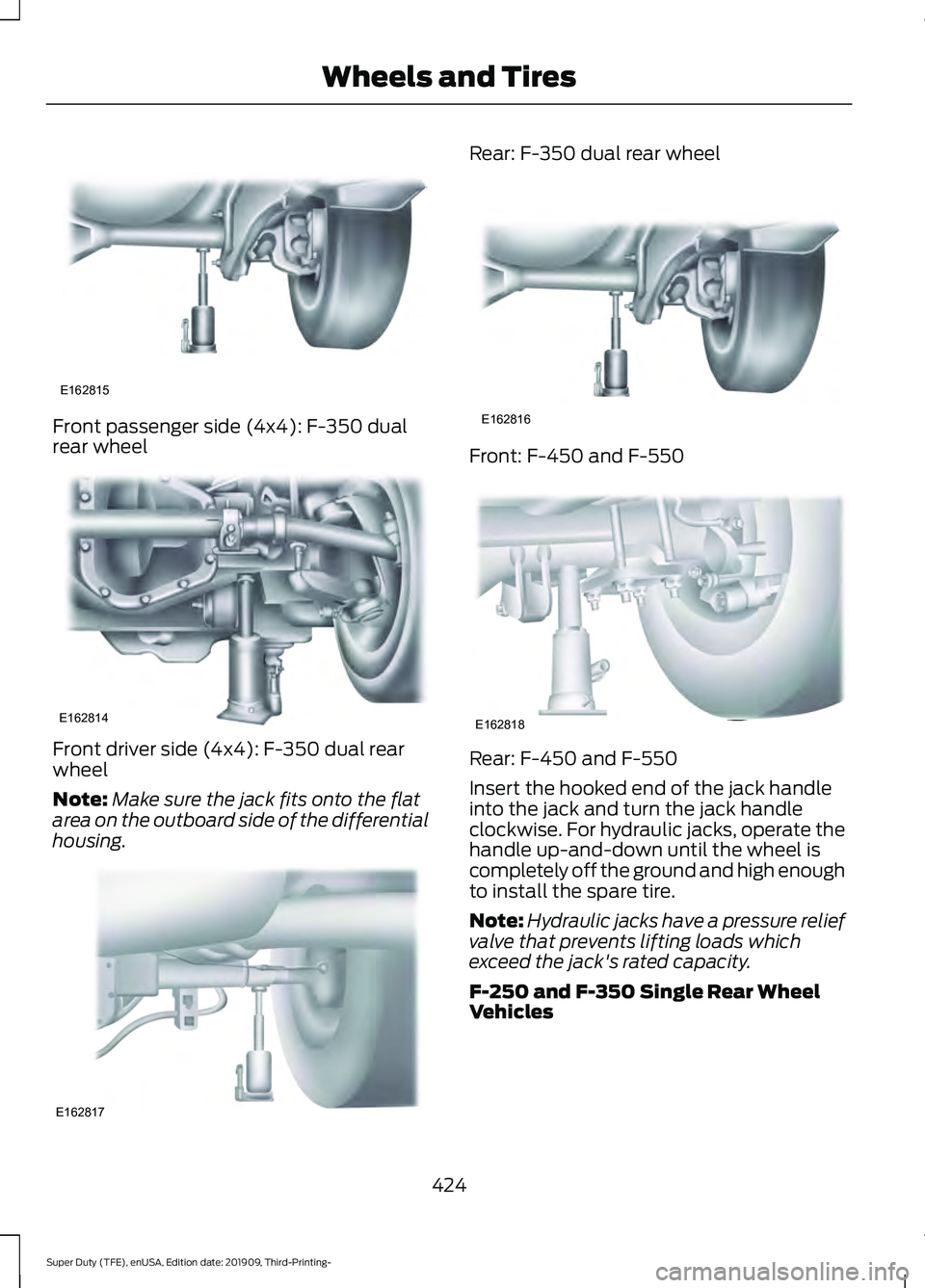 FORD F-550 2020  Owners Manual Front passenger side (4x4): F-350 dual
rear wheel
Front driver side (4x4): F-350 dual rear
wheel
Note:
Make sure the jack fits onto the flat
area on the outboard side of the differential
housing. Rear