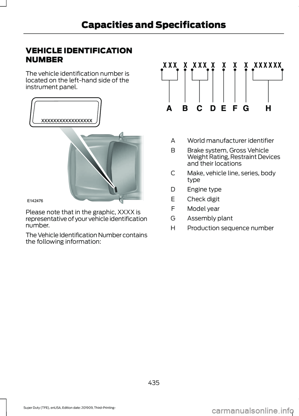 FORD F-550 2020 Owners Manual VEHICLE IDENTIFICATION
NUMBER
The vehicle identification number is
located on the left-hand side of the
instrument panel.
Please note that in the graphic, XXXX is
representative of your vehicle identi FORD F-550 2020 Owners Manual VEHICLE IDENTIFICATION
NUMBER
The vehicle identification number is
located on the left-hand side of the
instrument panel.
Please note that in the graphic, XXXX is
representative of your vehicle identi
